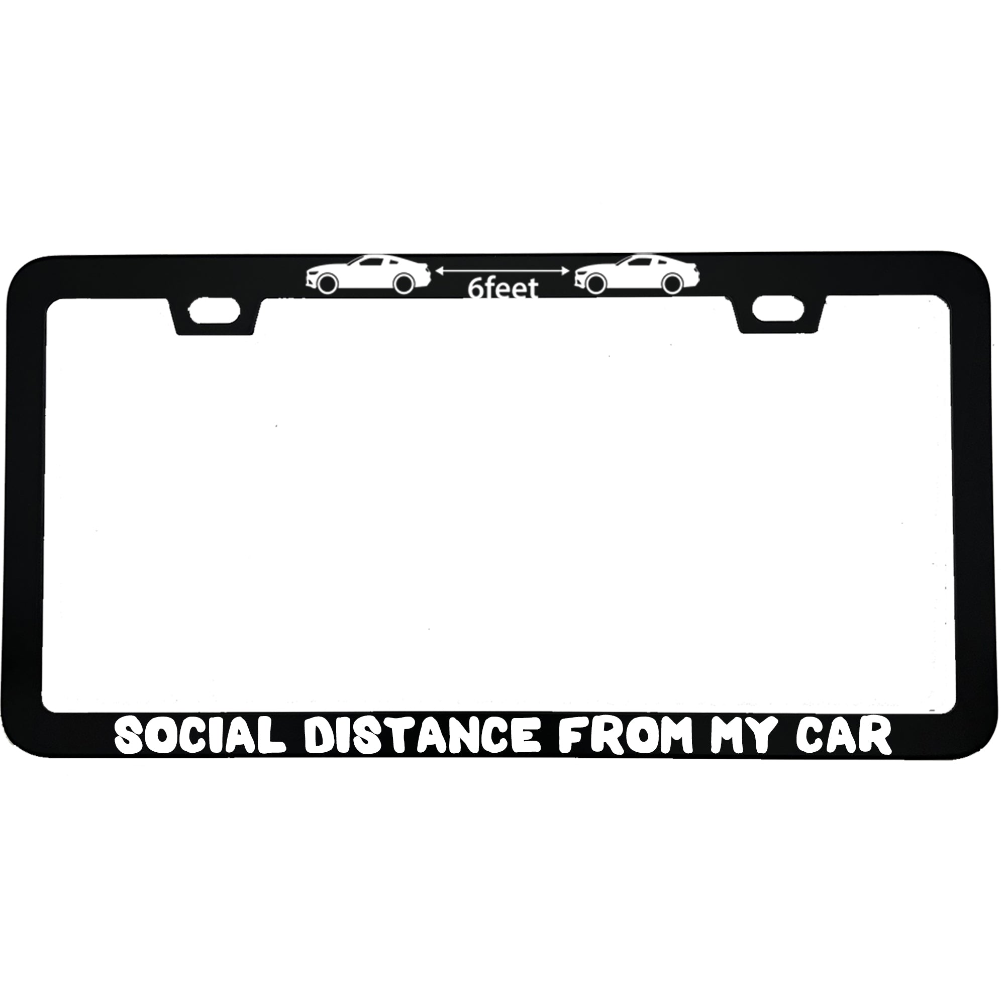 "6 Feet Social Distance From My Car" anti-tailgate aluminum license plate frame β front view