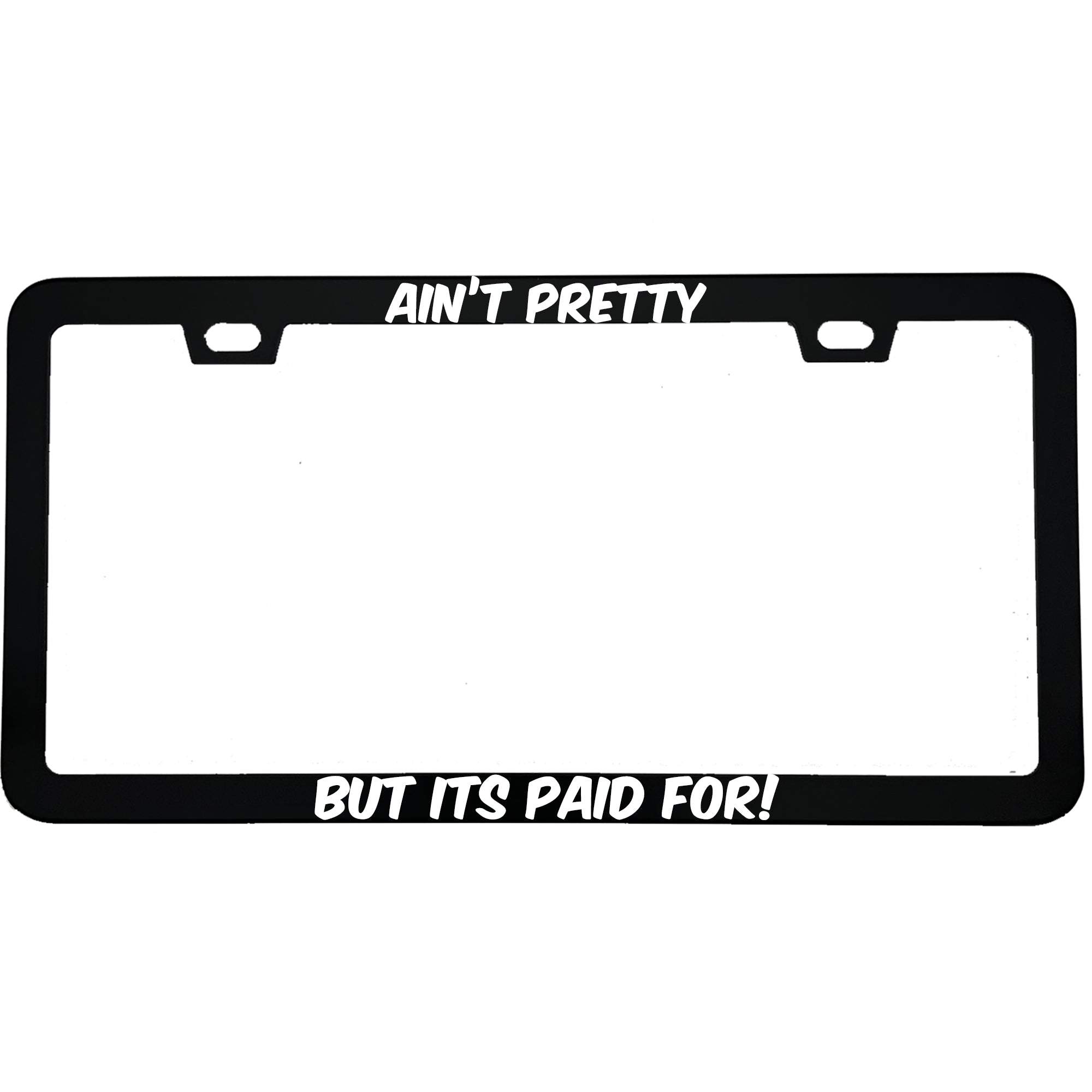 "Ain't Pretty But Its Paid For" funny aluminum license plate frame β front view