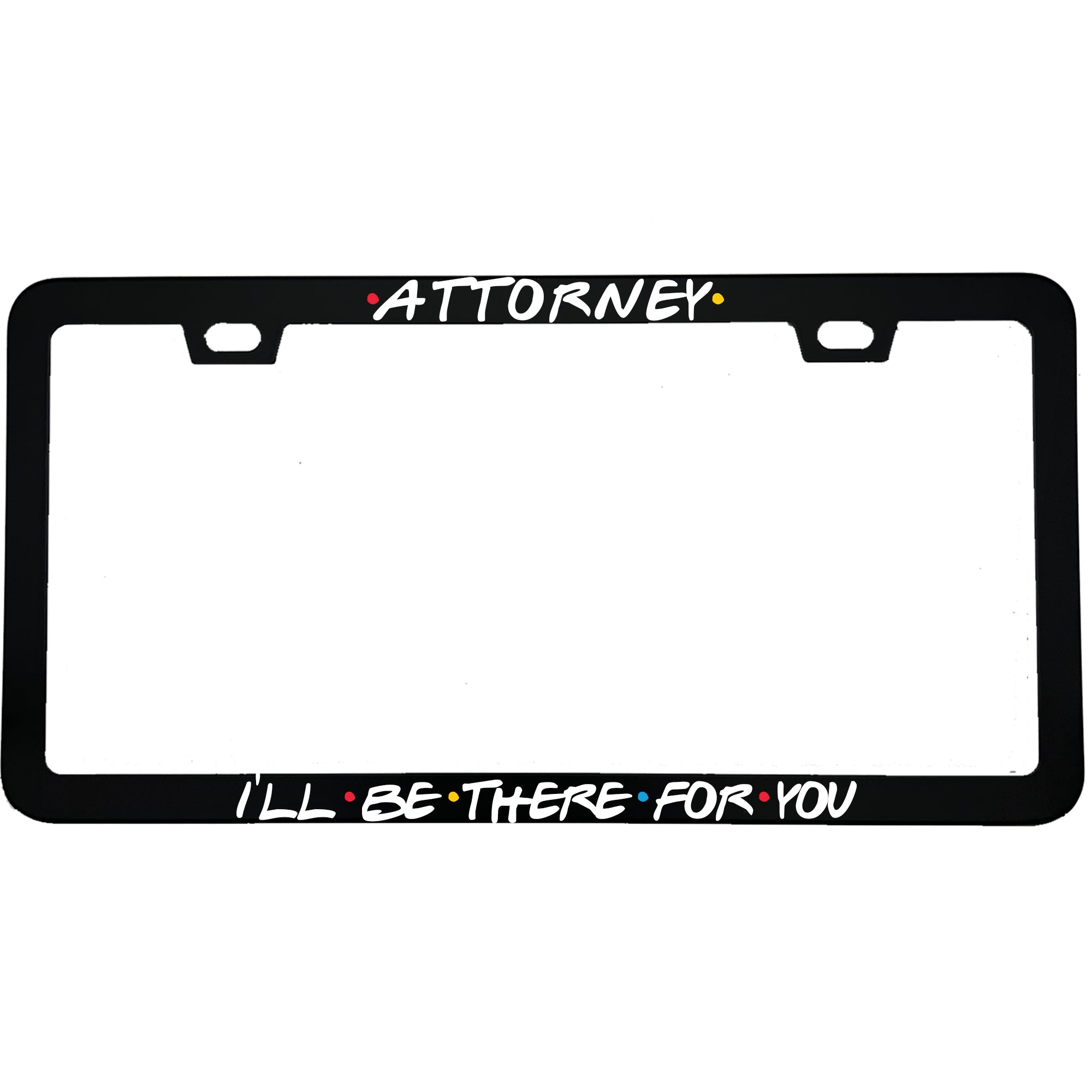 "Attorney I'll Be There For You" business aluminum license plate frame — front view