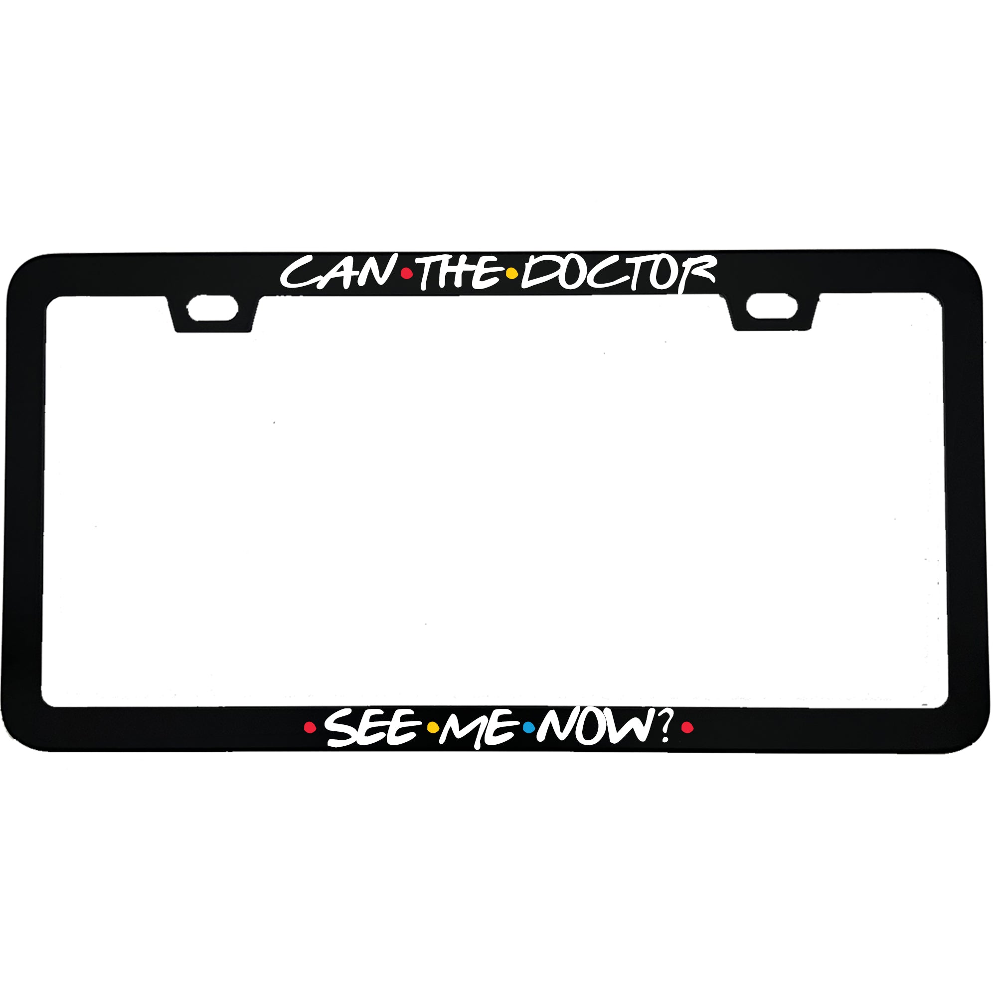 "Can The Doctor See Me Now?" nurse aluminum license plate frame β front view