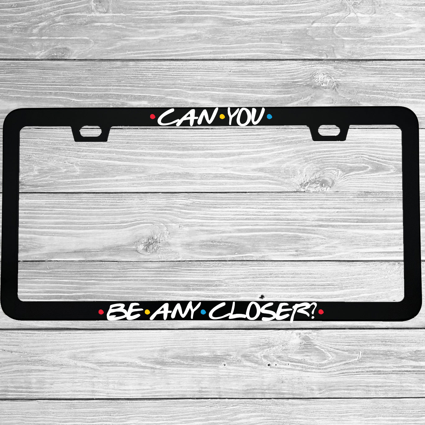 "Can You Be Any Closer" license plate frame shown on vehicle — lifestyle photo