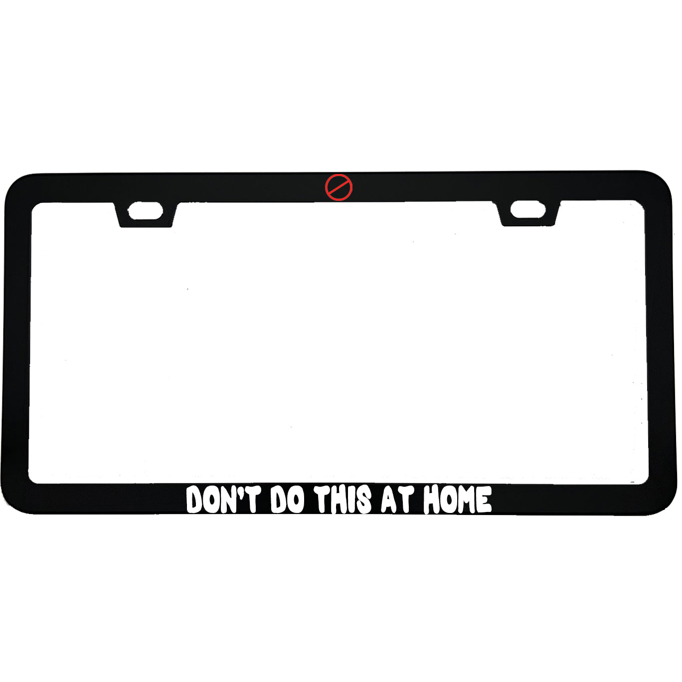 "Don't Do This At Home" funny aluminum license plate frame β front view