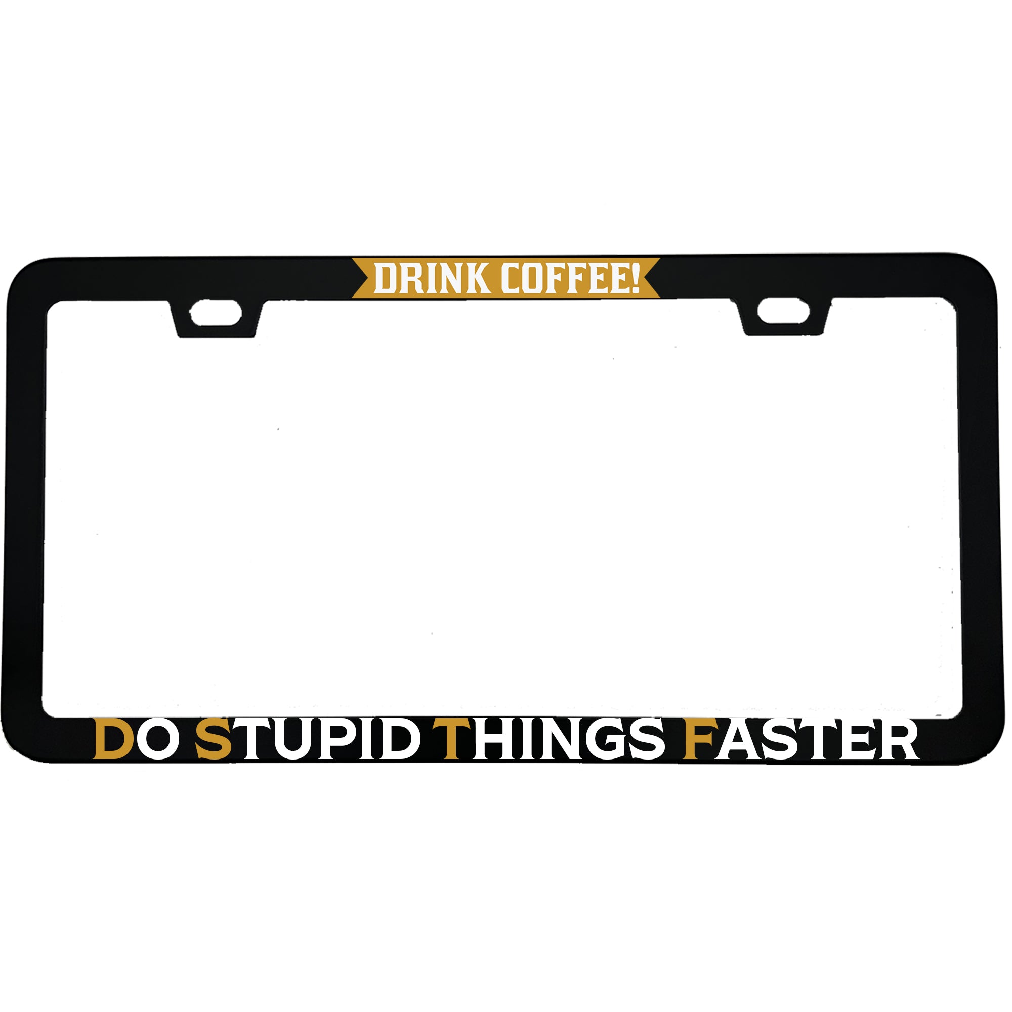"Drink Coffee Do Stupid Things Faster" funny aluminum license plate frame β front view