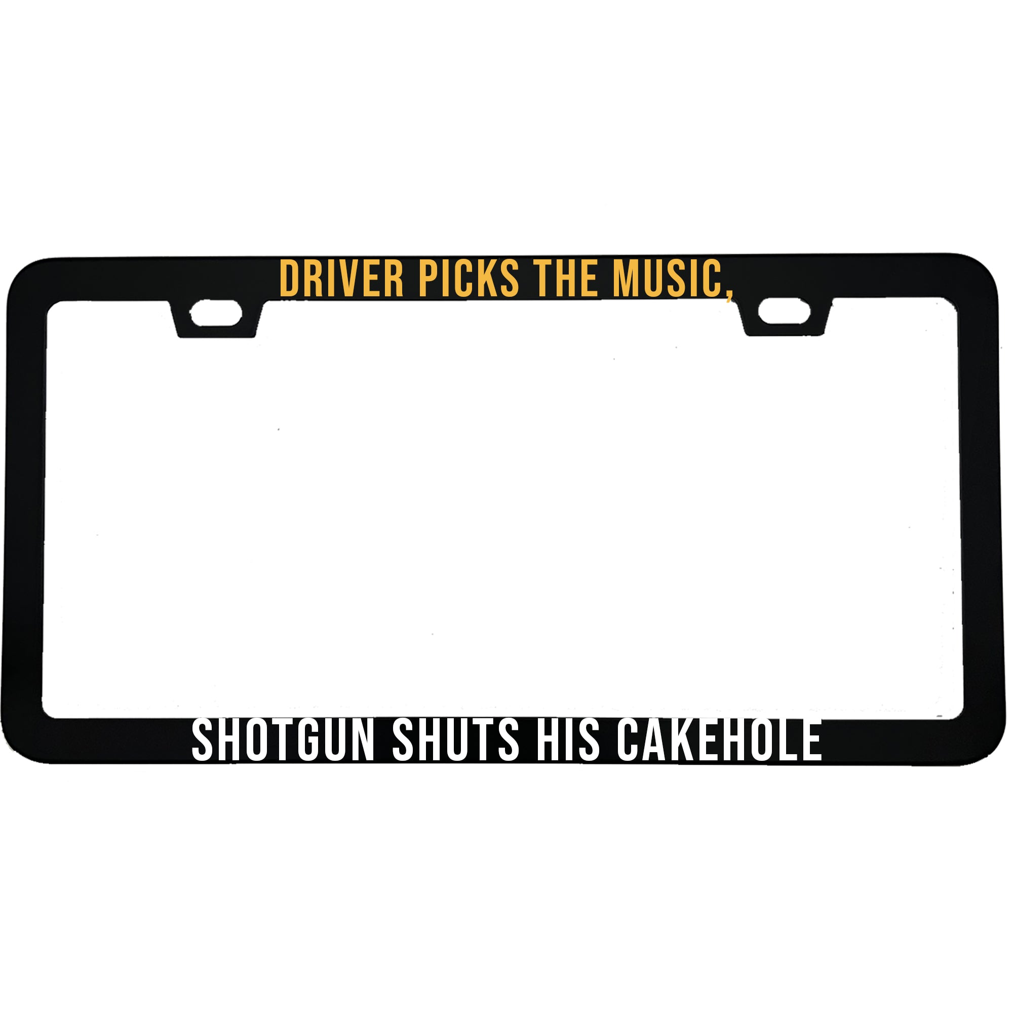 Driver Picks The Music, Shotgun Shuts His Cakehole License Plate Frame