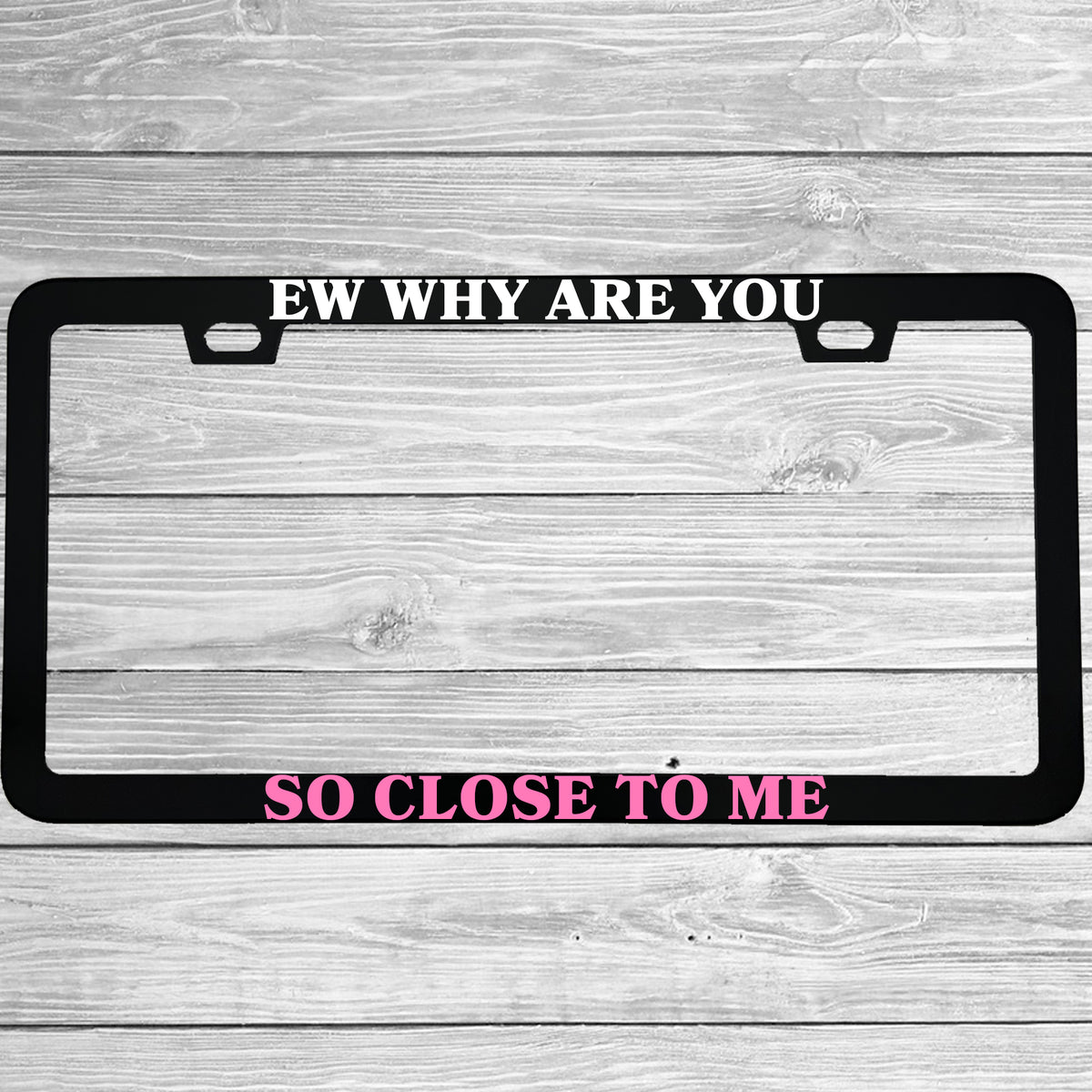 Ew Why Are You So Close to Me License Plate Frame, Funny Anti-Tailgating Car Frame, Sarcastic Driver Gift