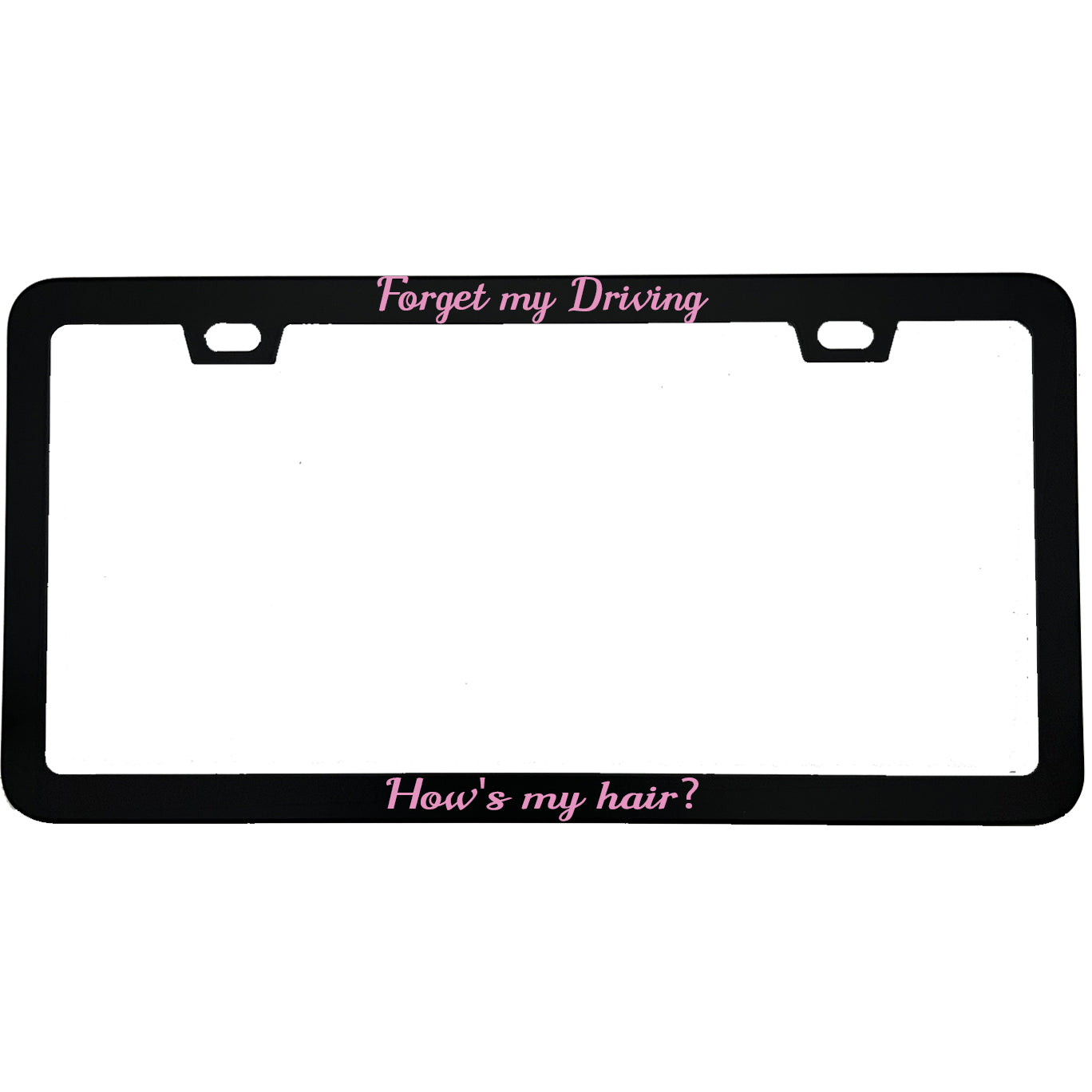 "Forget My Driving How's My Hair" license plate frame shown on vehicle β lifestyle photo