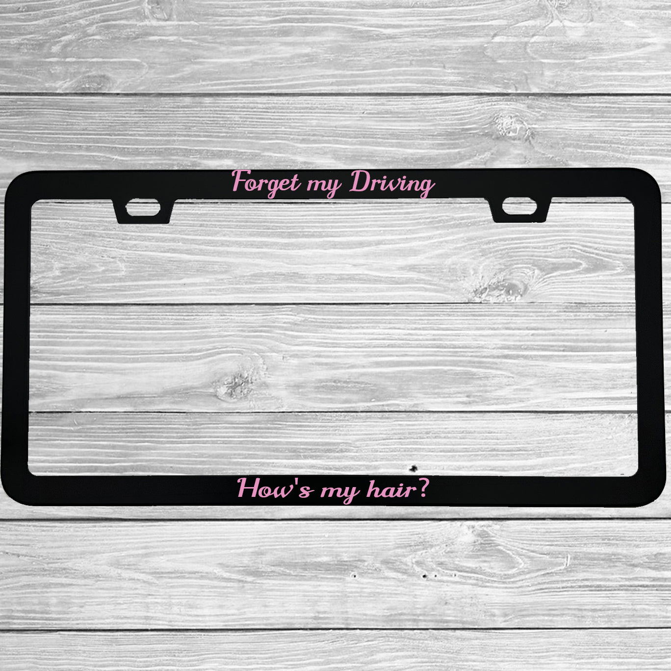 "Forget My Driving How's My Hair" funny aluminum license plate frame β front view