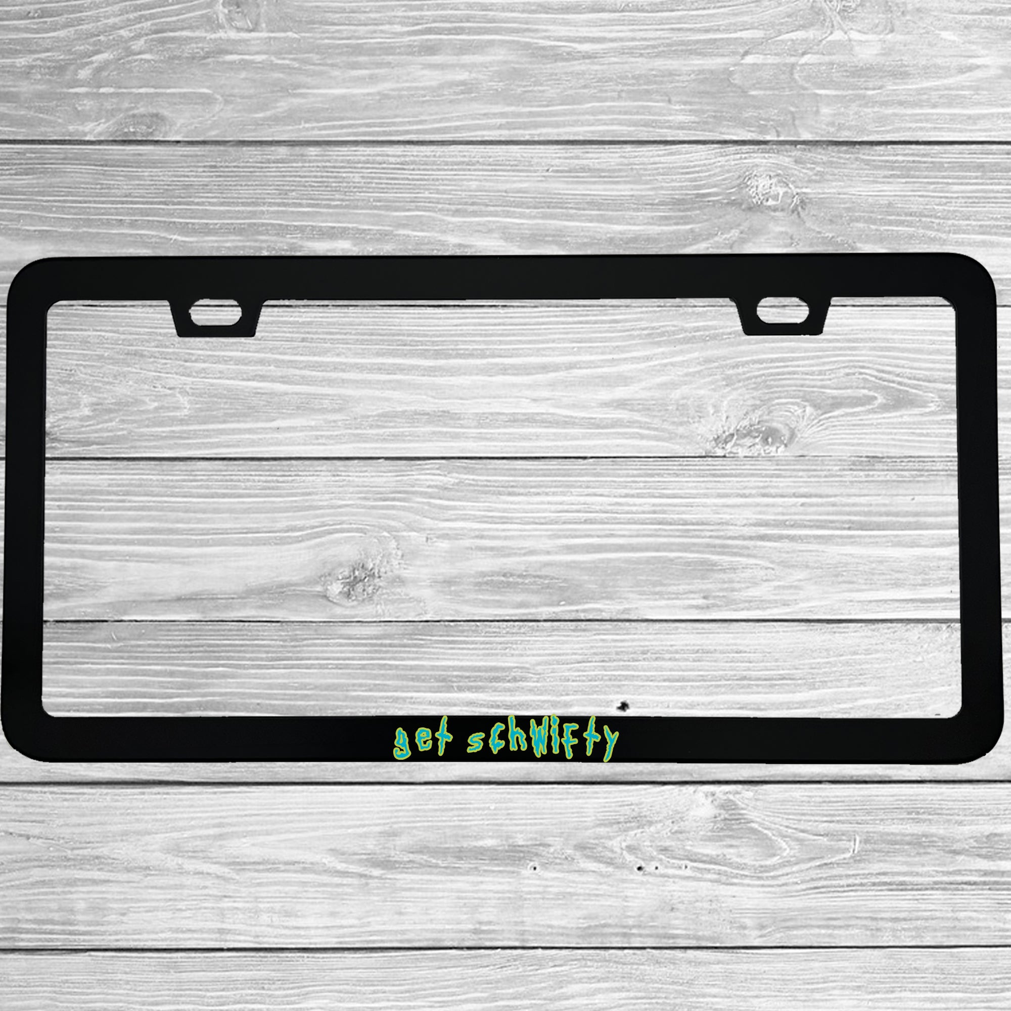 Close-up of "Get Schwifty" license plate frame showing fade-proof print quality
