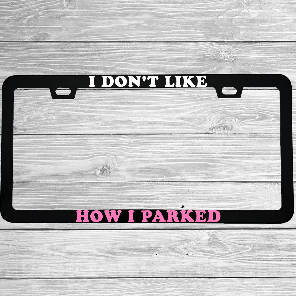 I Don't Like How I Parked License Plate Frame, Funny Bad Parking Car Frame, New Driver Gift