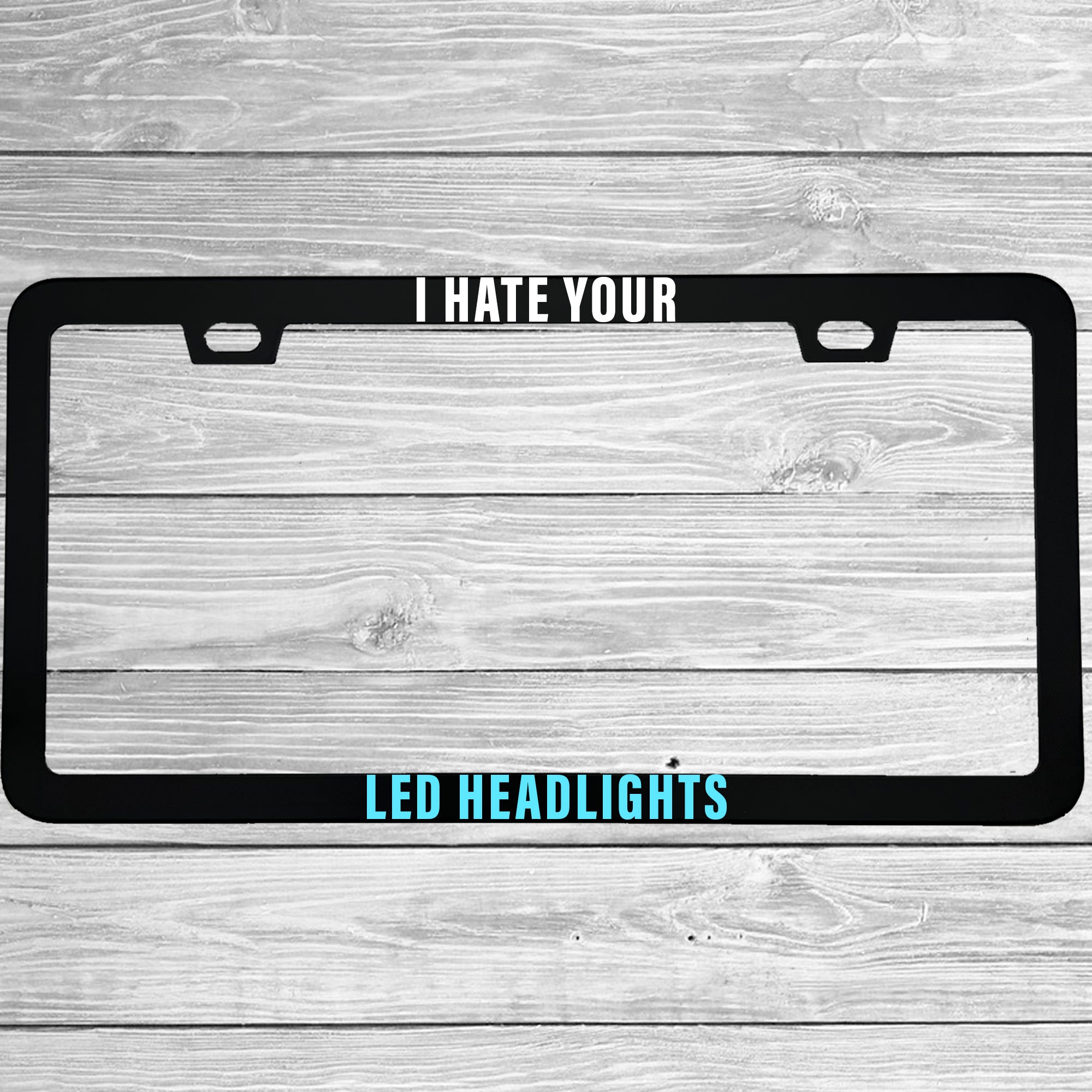 I Hate Your LED Headlights License Plate Frame