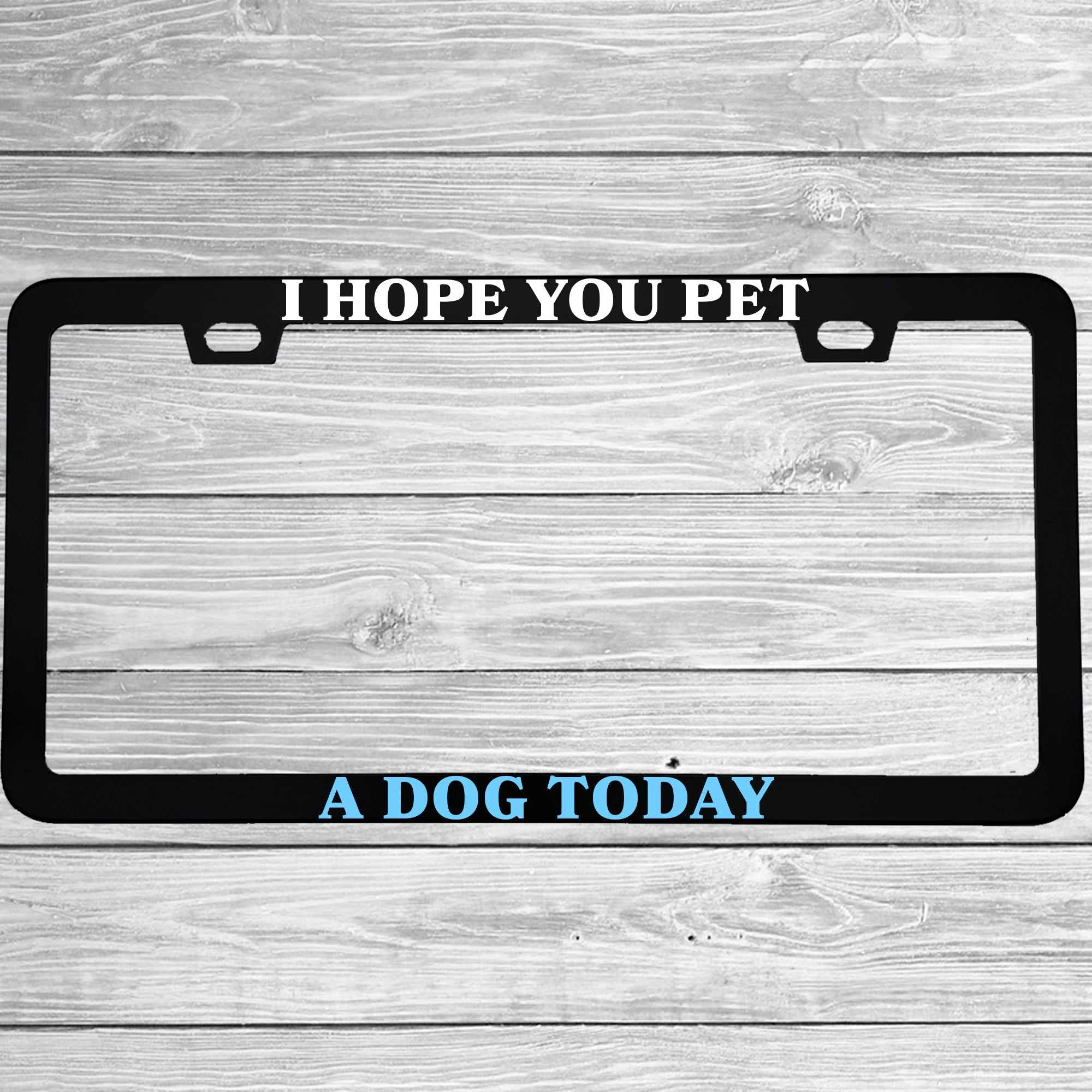 I Hope You Pet A Dog Today Aluminum License Plate Frame