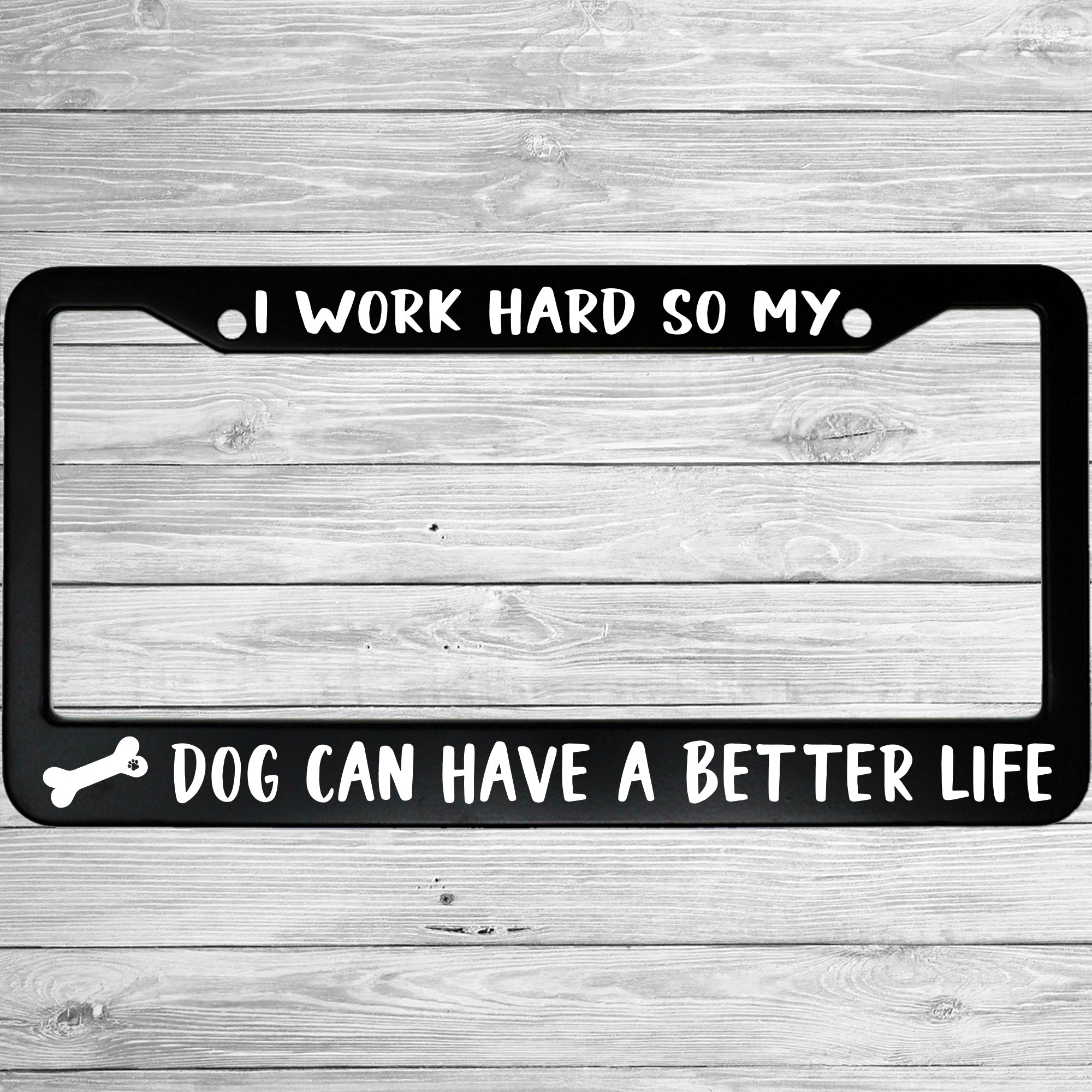 I Work Hard So My Dog Can Have a Better Life