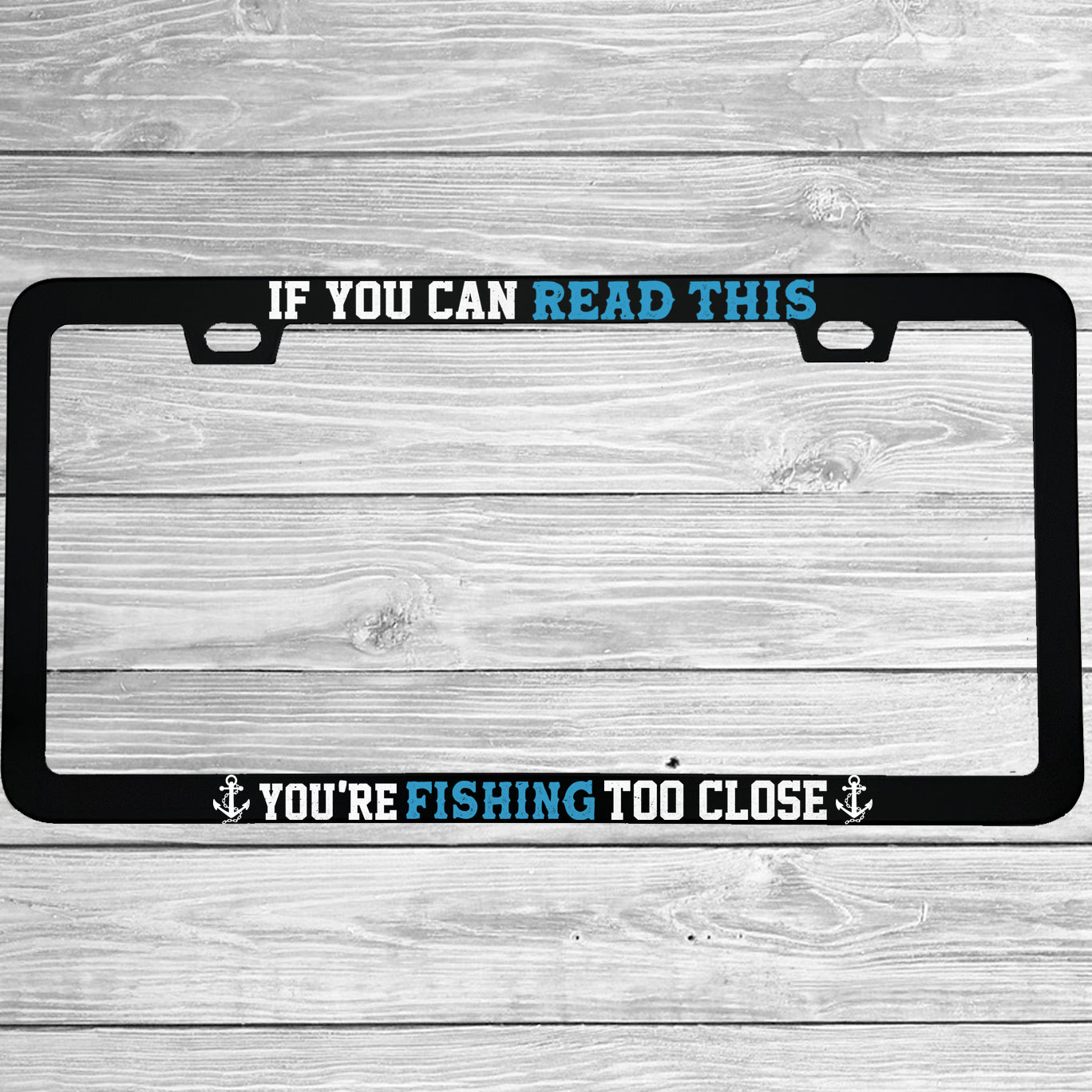 Close-up of "If You Can Read This Youre Fishing Too Close" license plate frame showing fade-proof print quality