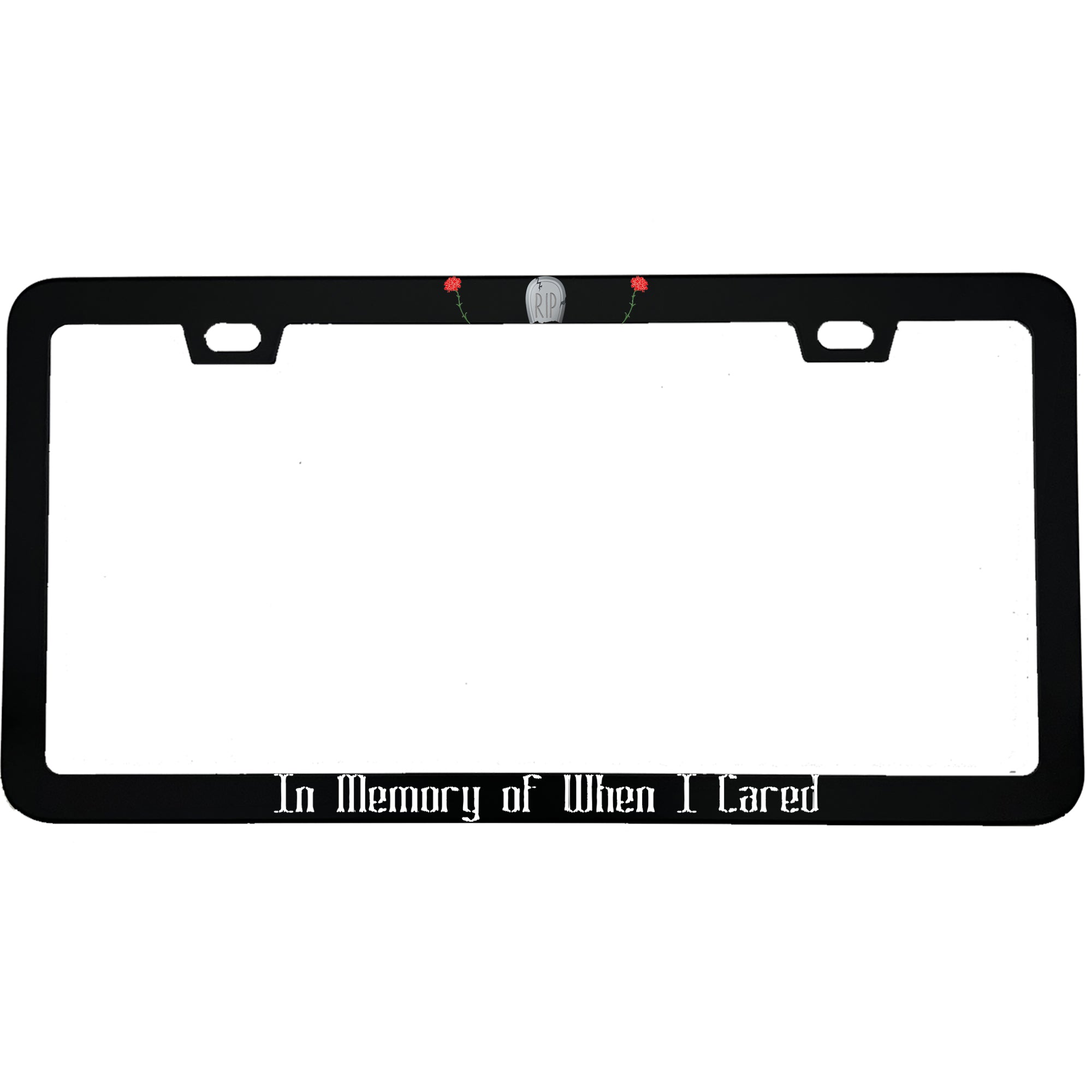 "In Memory Of When I Cared" funny aluminum license plate frame β front view