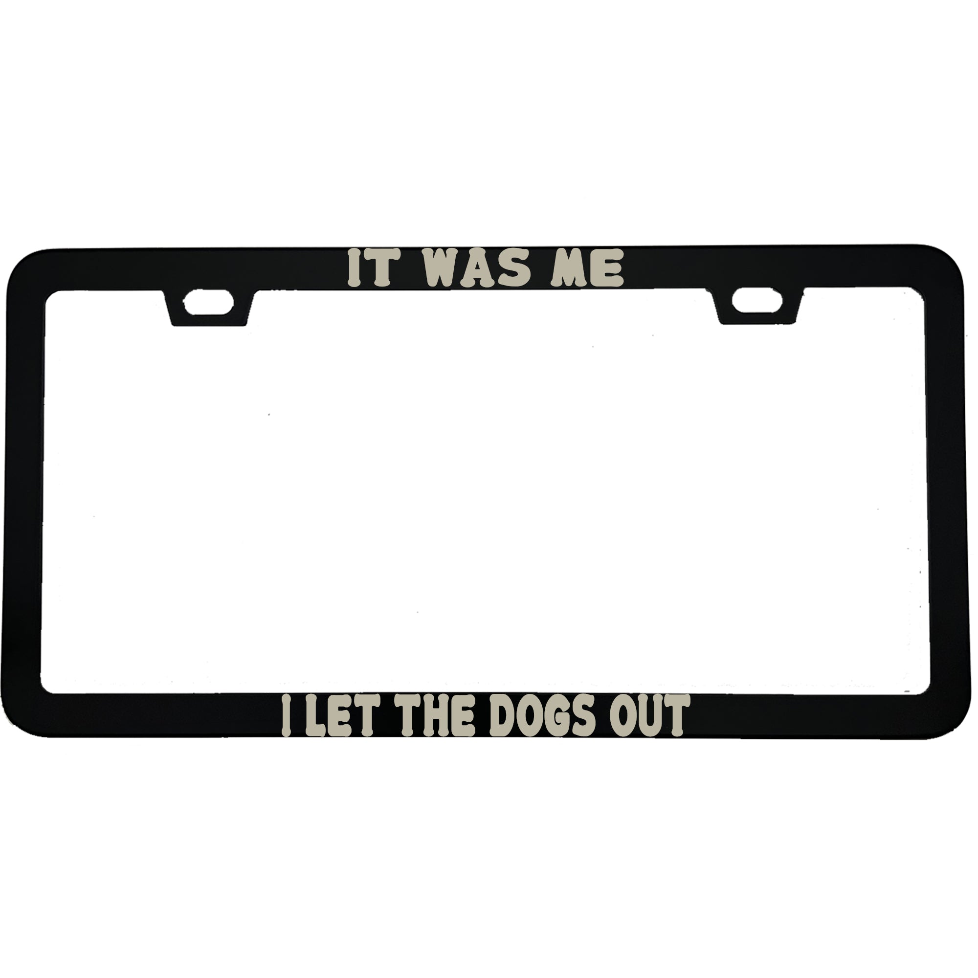 "It Was Me, I Let The Dogs Out" dog lover aluminum license plate frame β front view