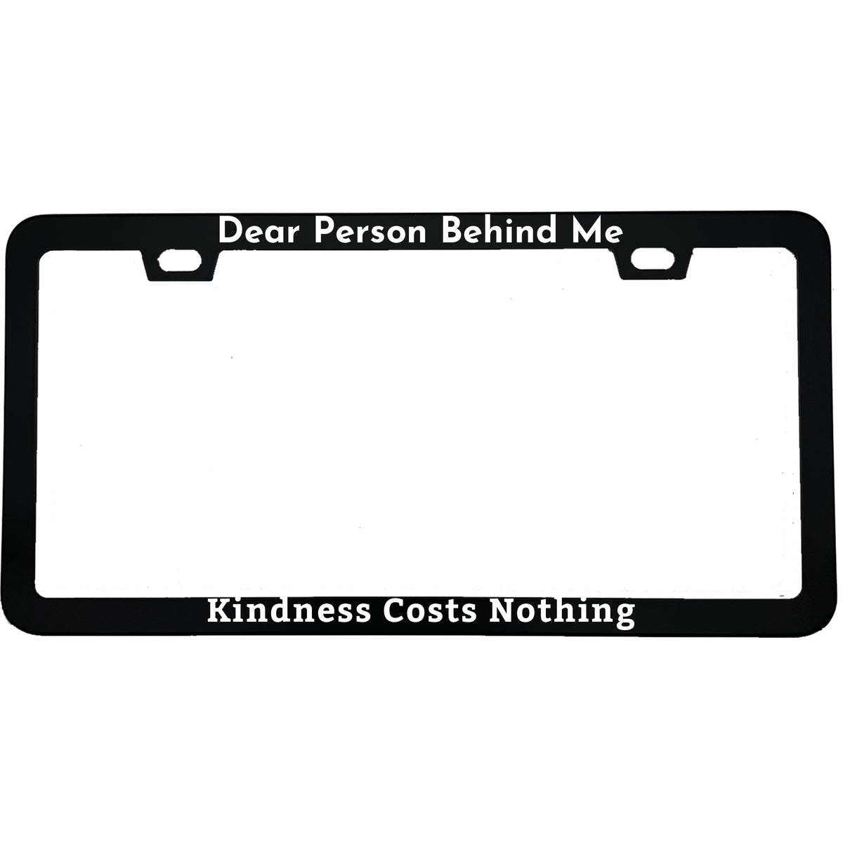 Dear Person Behind Me, Kindness Costs Nothing license plate frame - image 1
