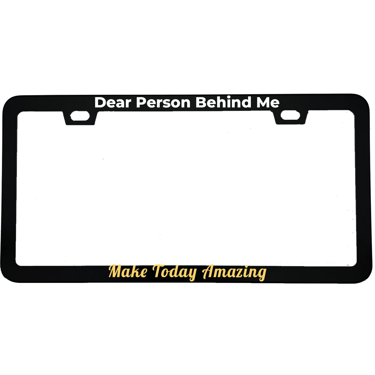 Dear Person Behind Me, Make Today Amazing license plate frame - image 1