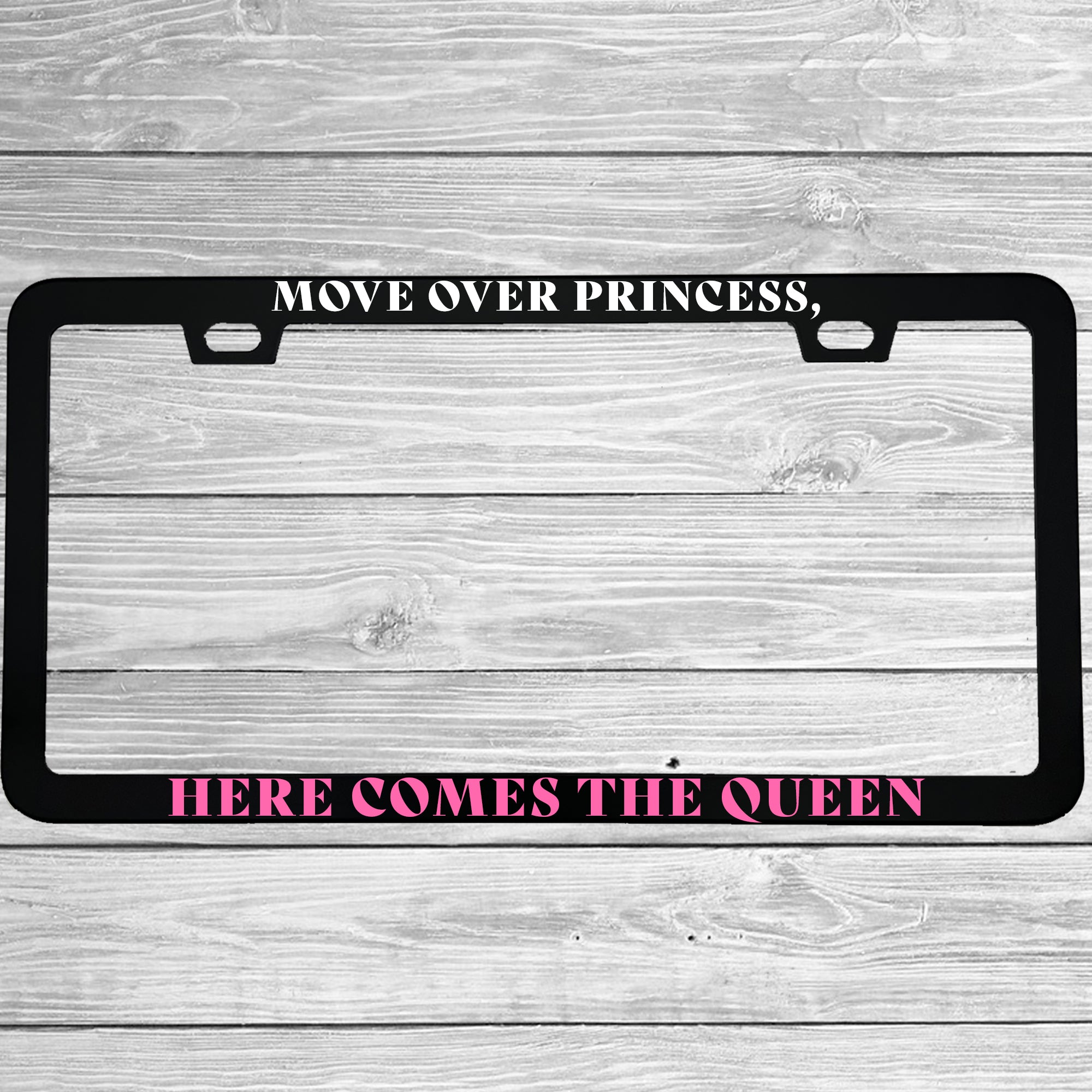 Move Over Princess, Here Comes The Queen Aluminum License Plate Frame