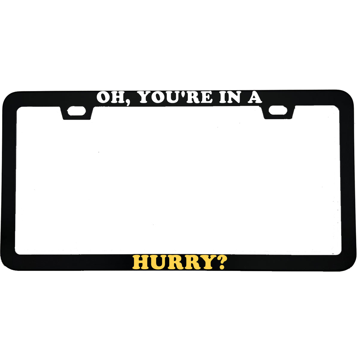 Oh You're in a Hurry License Plate Frame, Funny Slow Driver Car Frame, Sarcastic Road Rage Gift