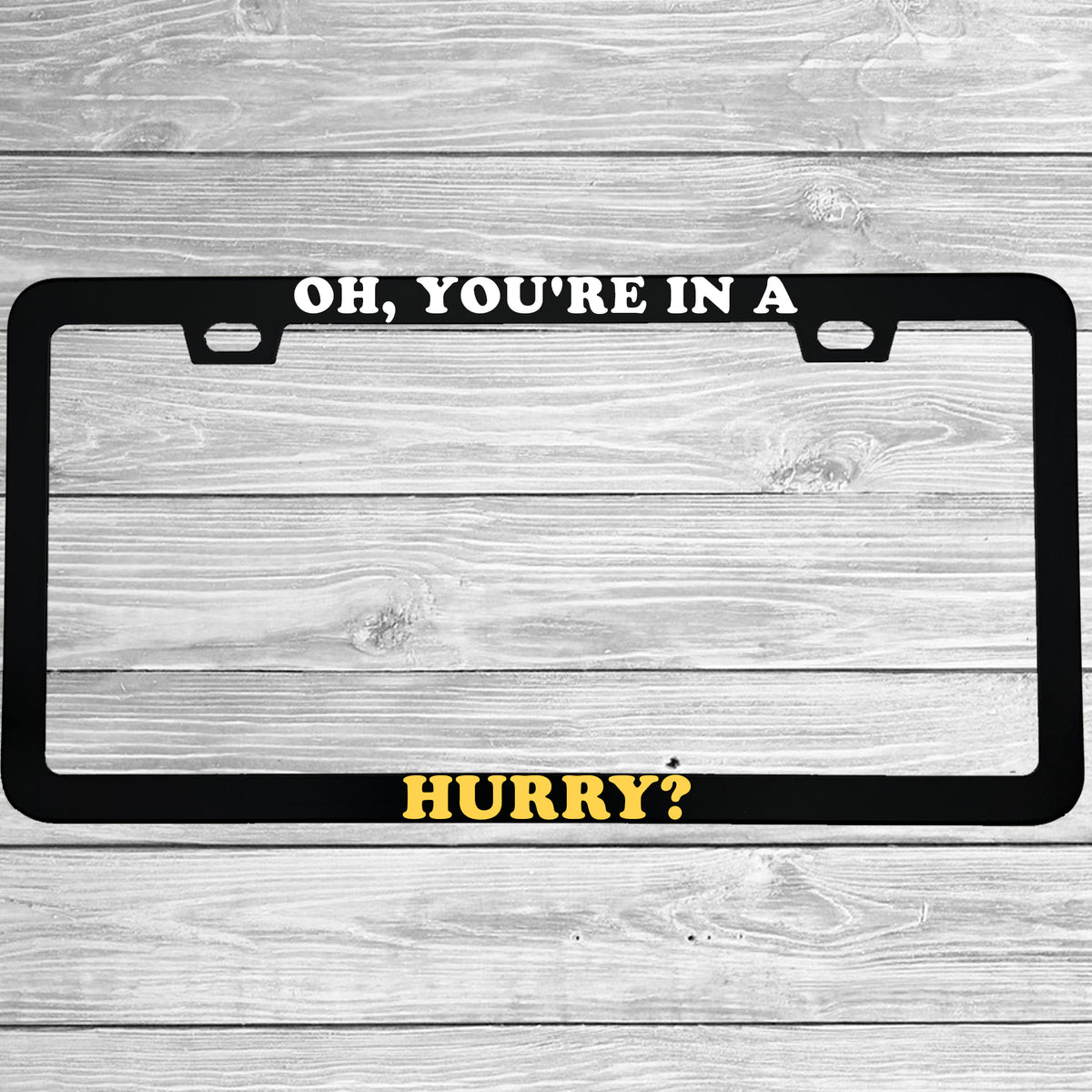 Oh You're in a Hurry License Plate Frame, Funny Slow Driver Car Frame, Sarcastic Road Rage Gift
