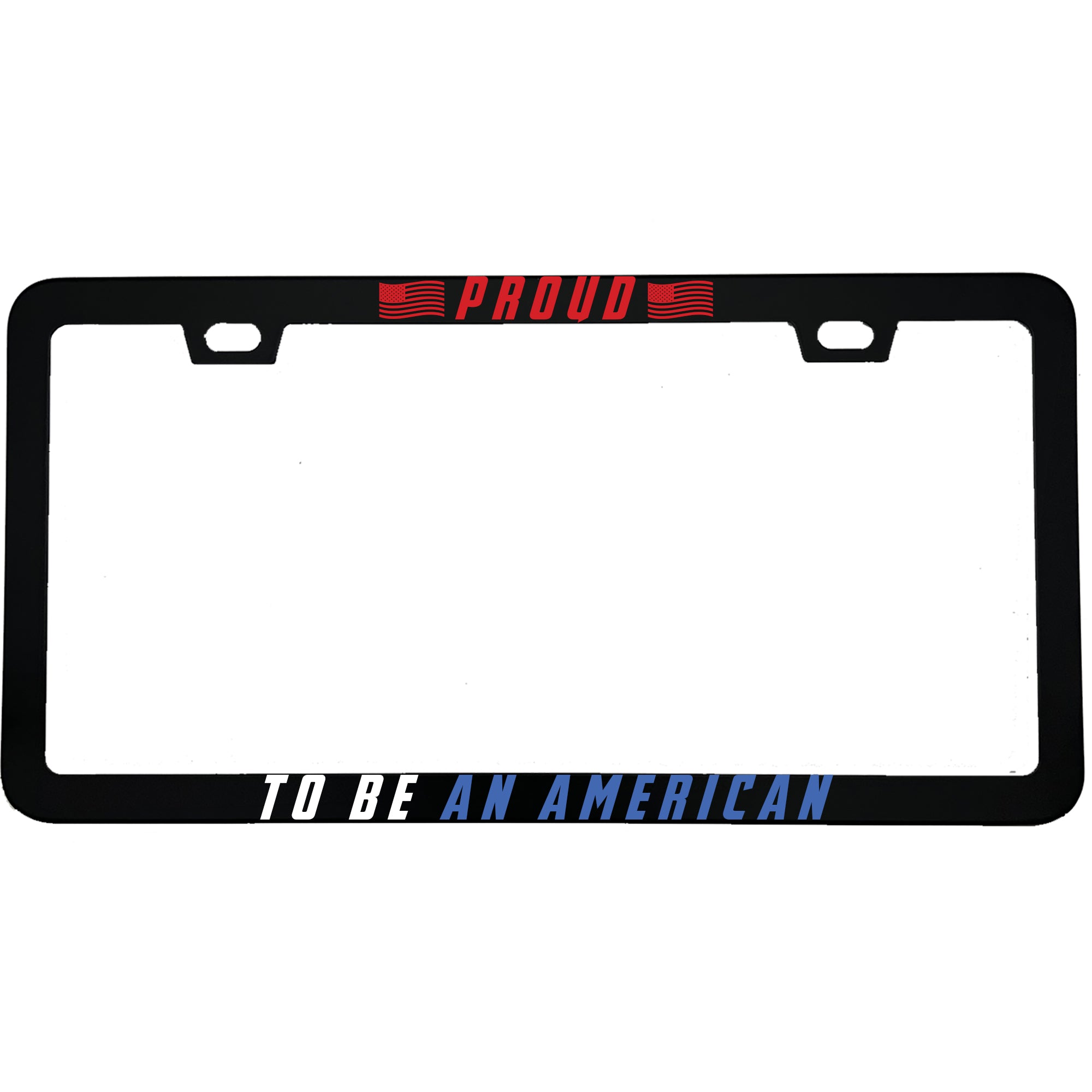 "Proud To Be An American" patriotic aluminum license plate frame β front view