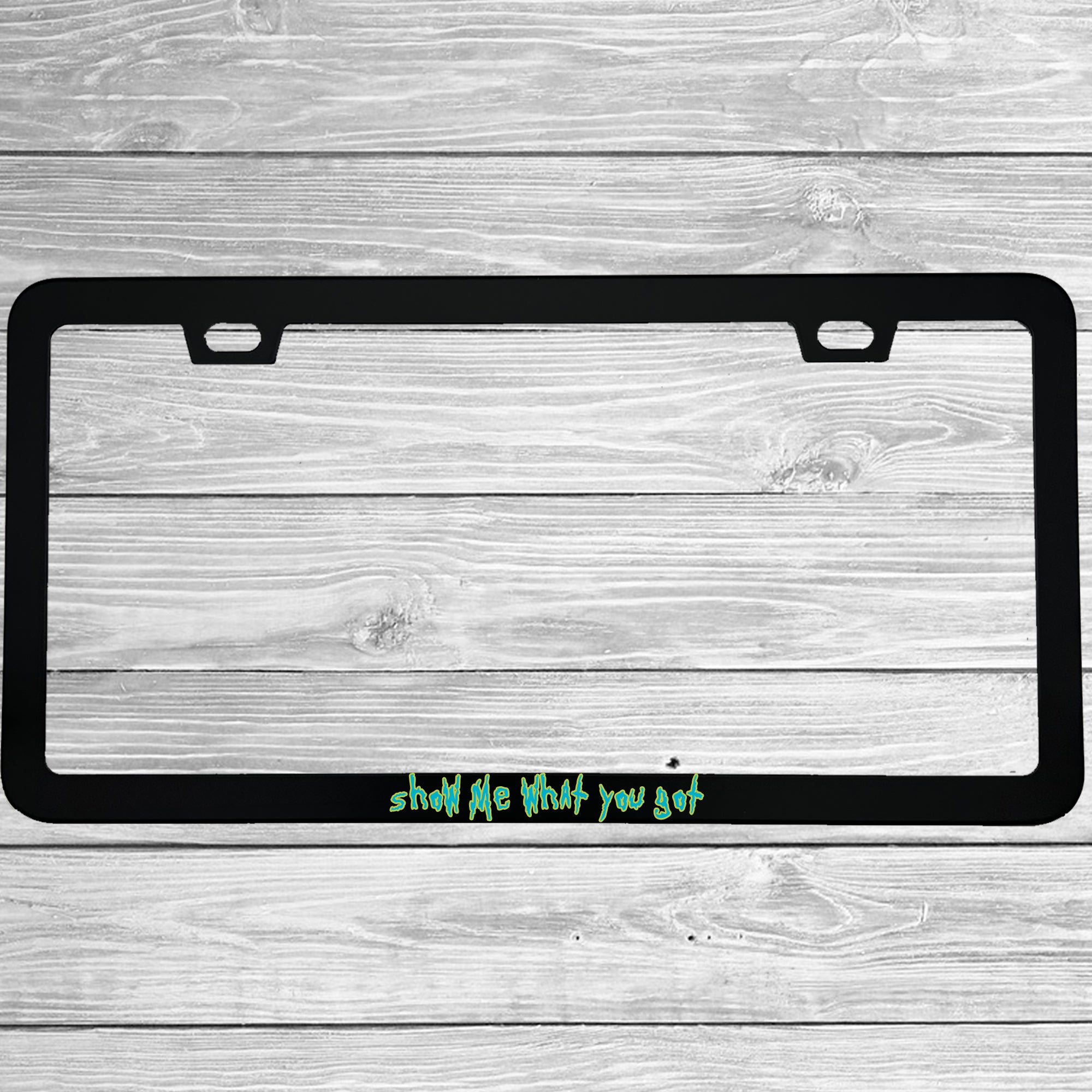 Close-up of "Show Me What You Got" license plate frame showing fade-proof print quality