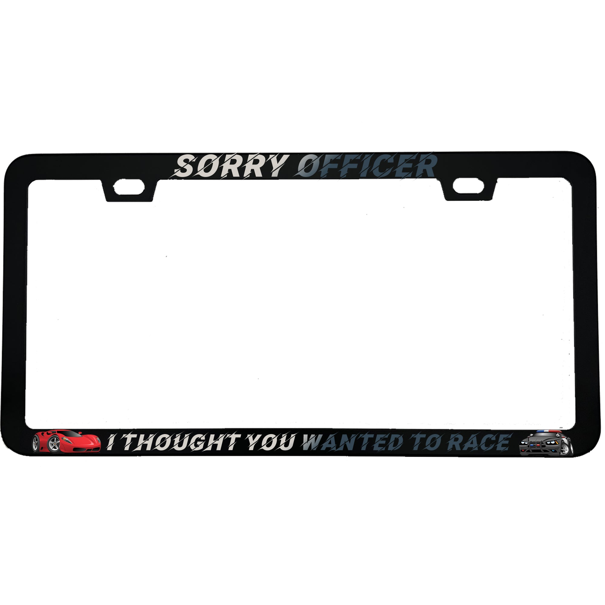 "Sorry Officer I Thought You Wanted To Race" funny aluminum license plate frame β front view