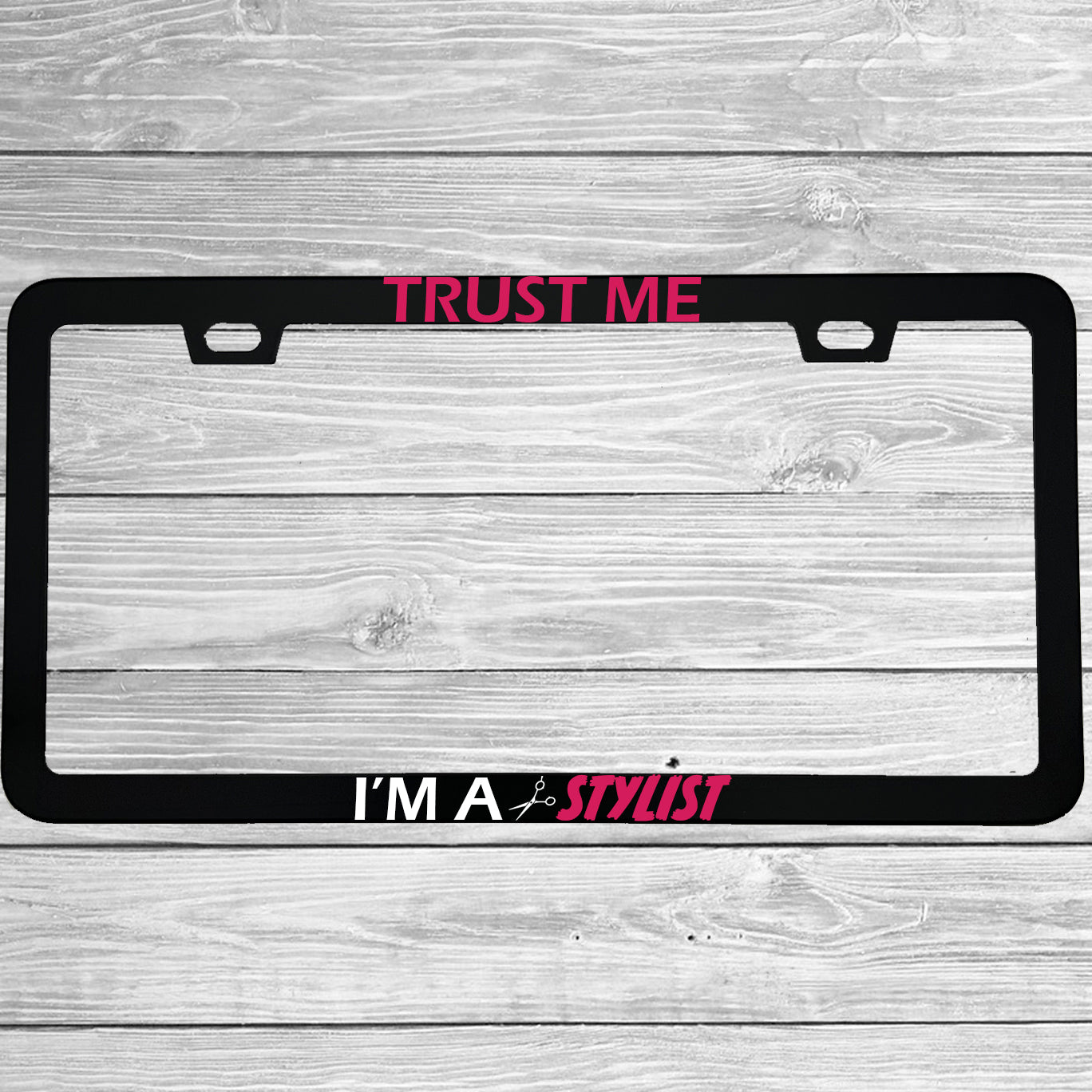 Trust Me I'm A Hair Stylist License Plate Frame | Funny Aluminum Car Gift | MCMP Customs