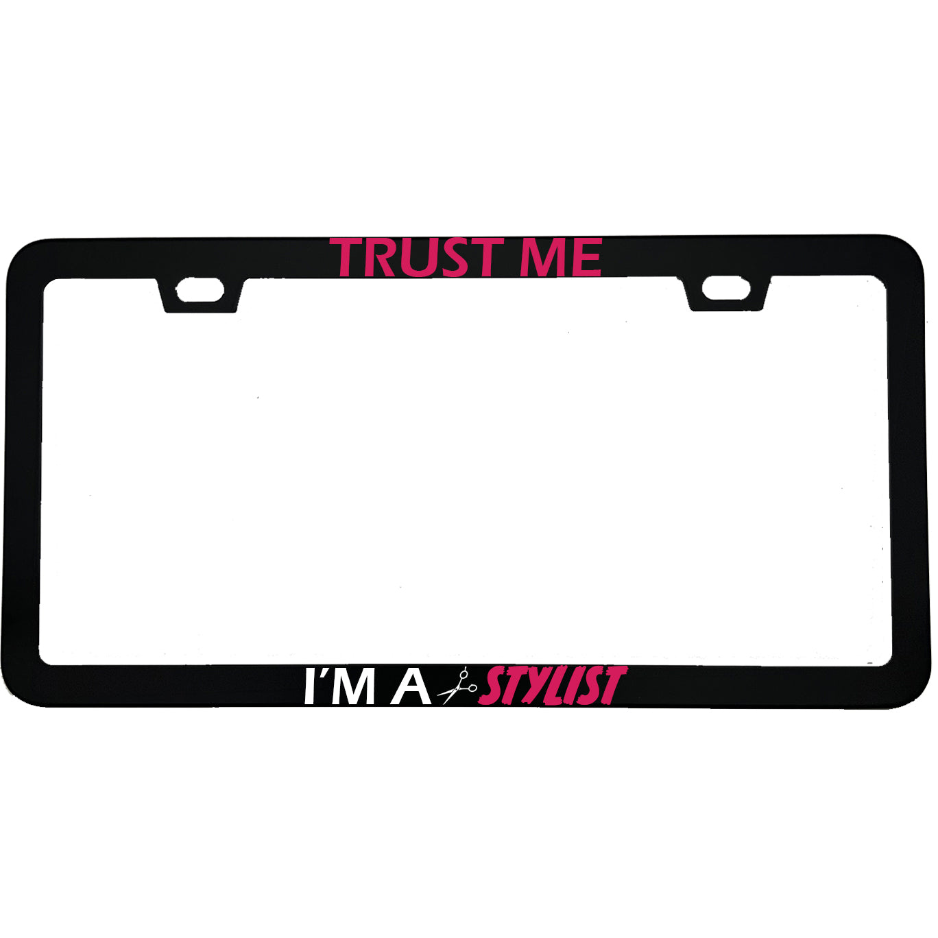 Trust Me I'm A Hair Stylist License Plate Frame | Funny Aluminum Car Gift | MCMP Customs
