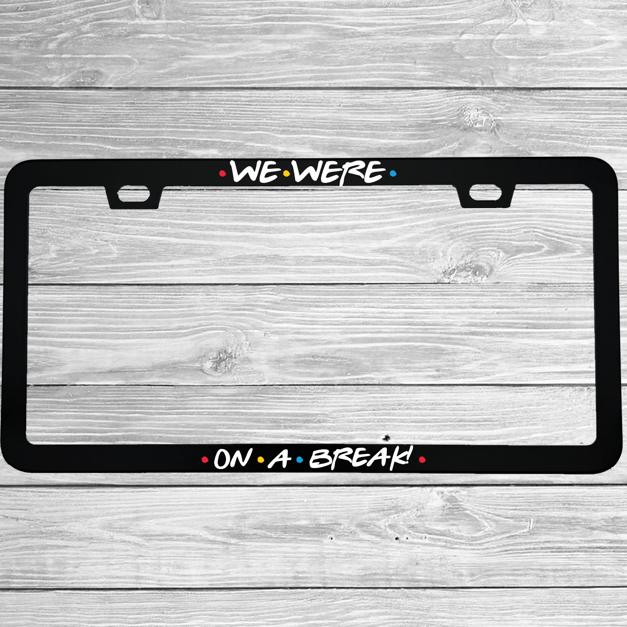Close-up of "We Were On A Break!" license plate frame showing fade-proof print quality