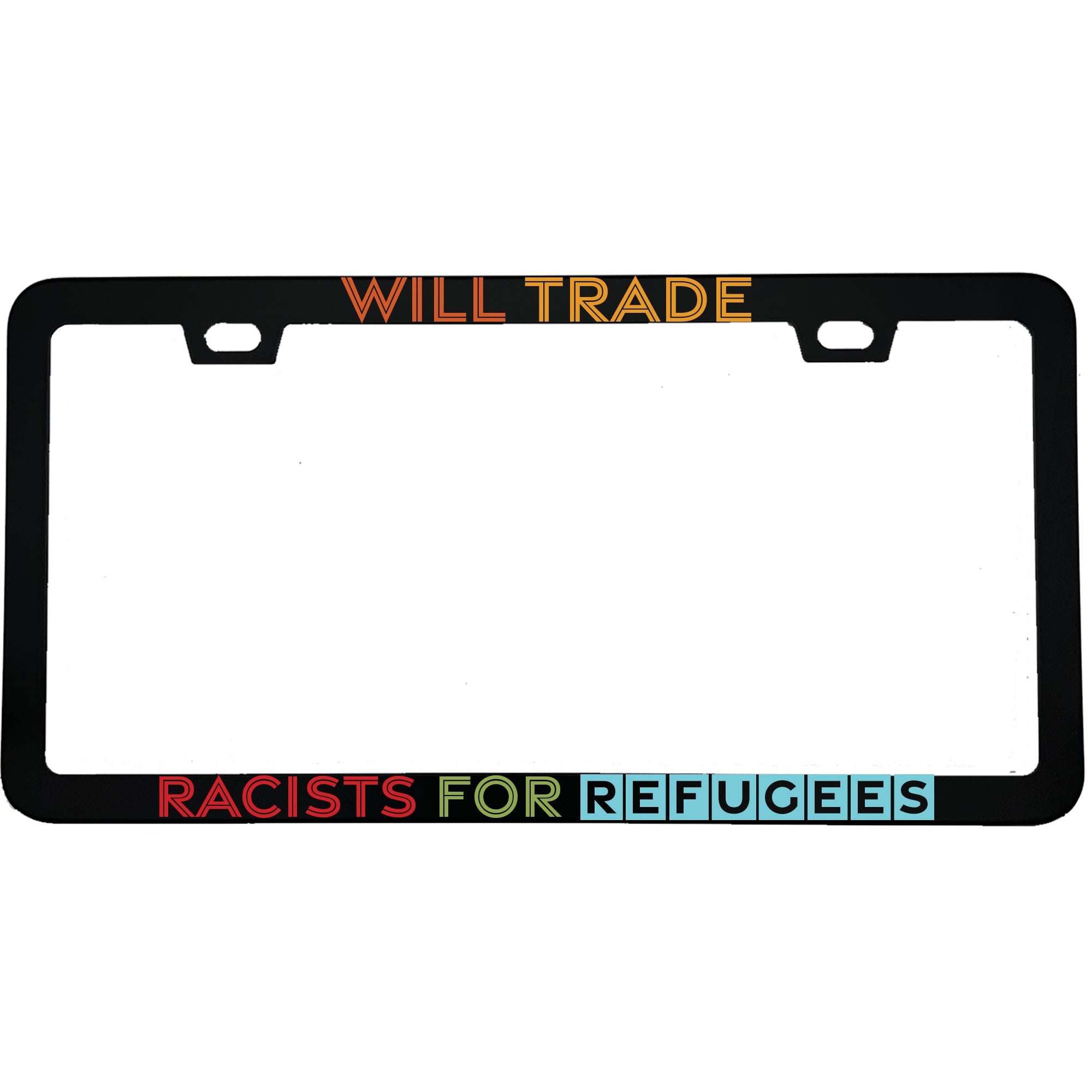 "Will Trade Racists For Refugees" awareness aluminum license plate frame — front view