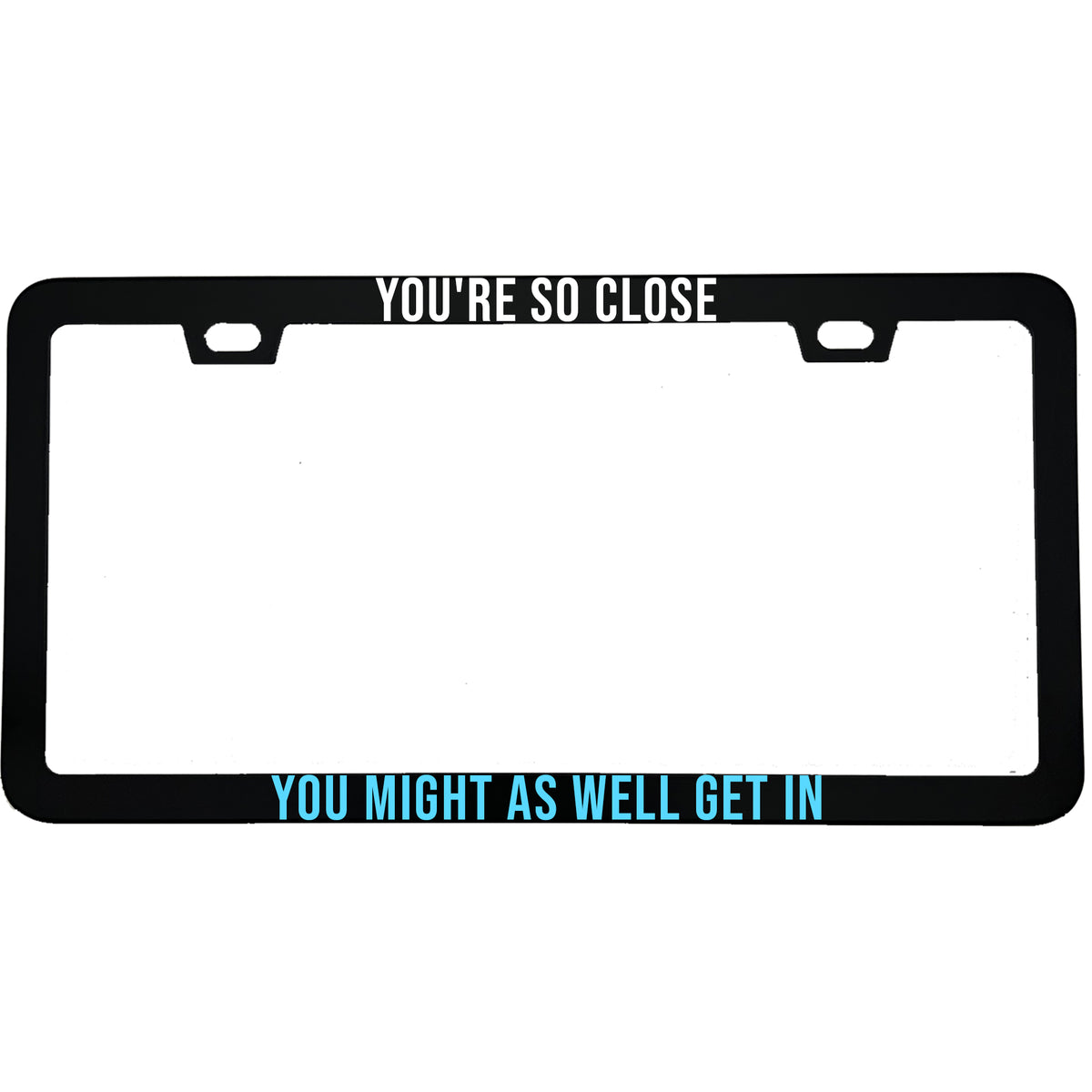 You're So Close You Might As Well Get In License Plate Frame, Funny Tailgater Car Frame, Sarcastic Driver Gift