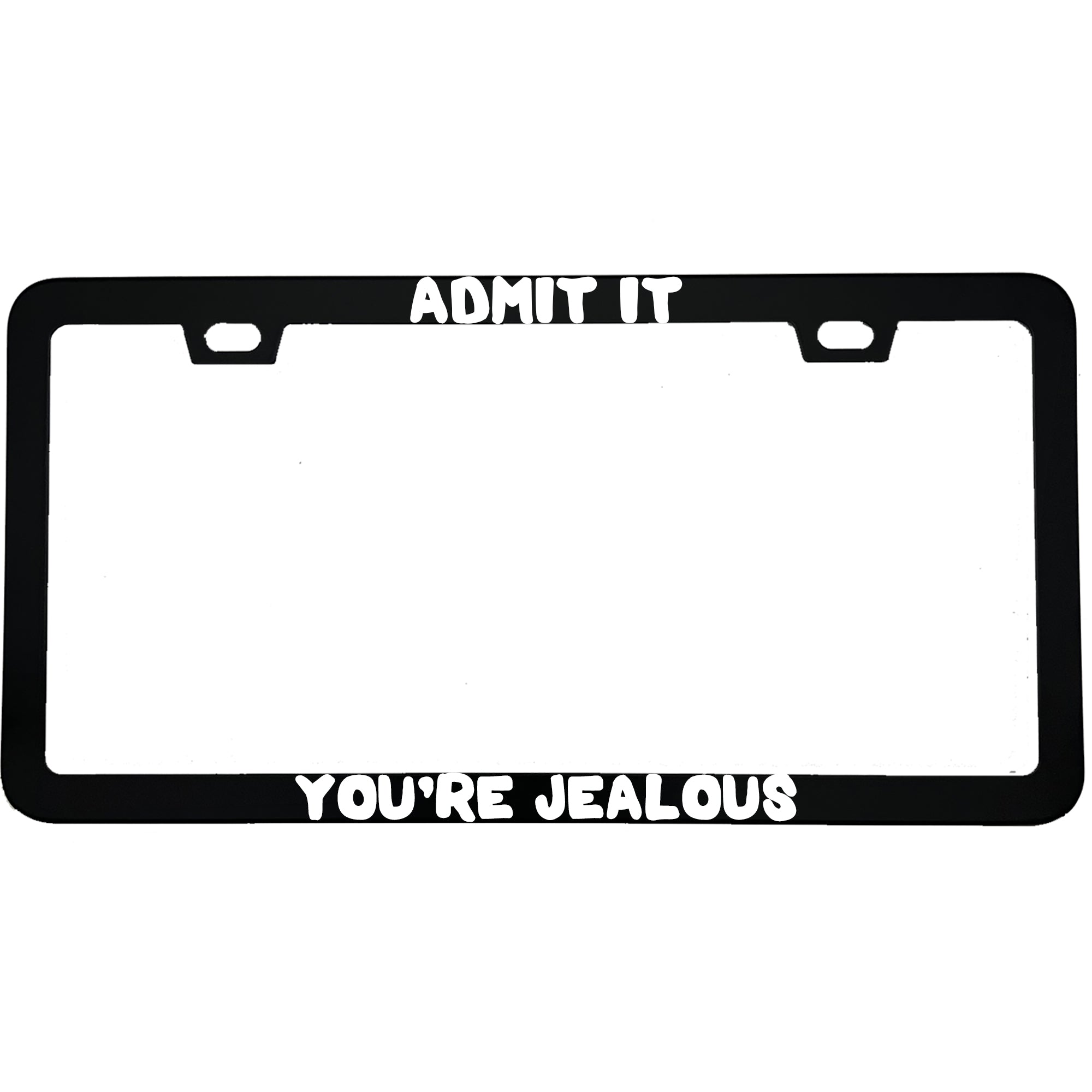 "Admit It You're Jealous" funny aluminum license plate frame β front view