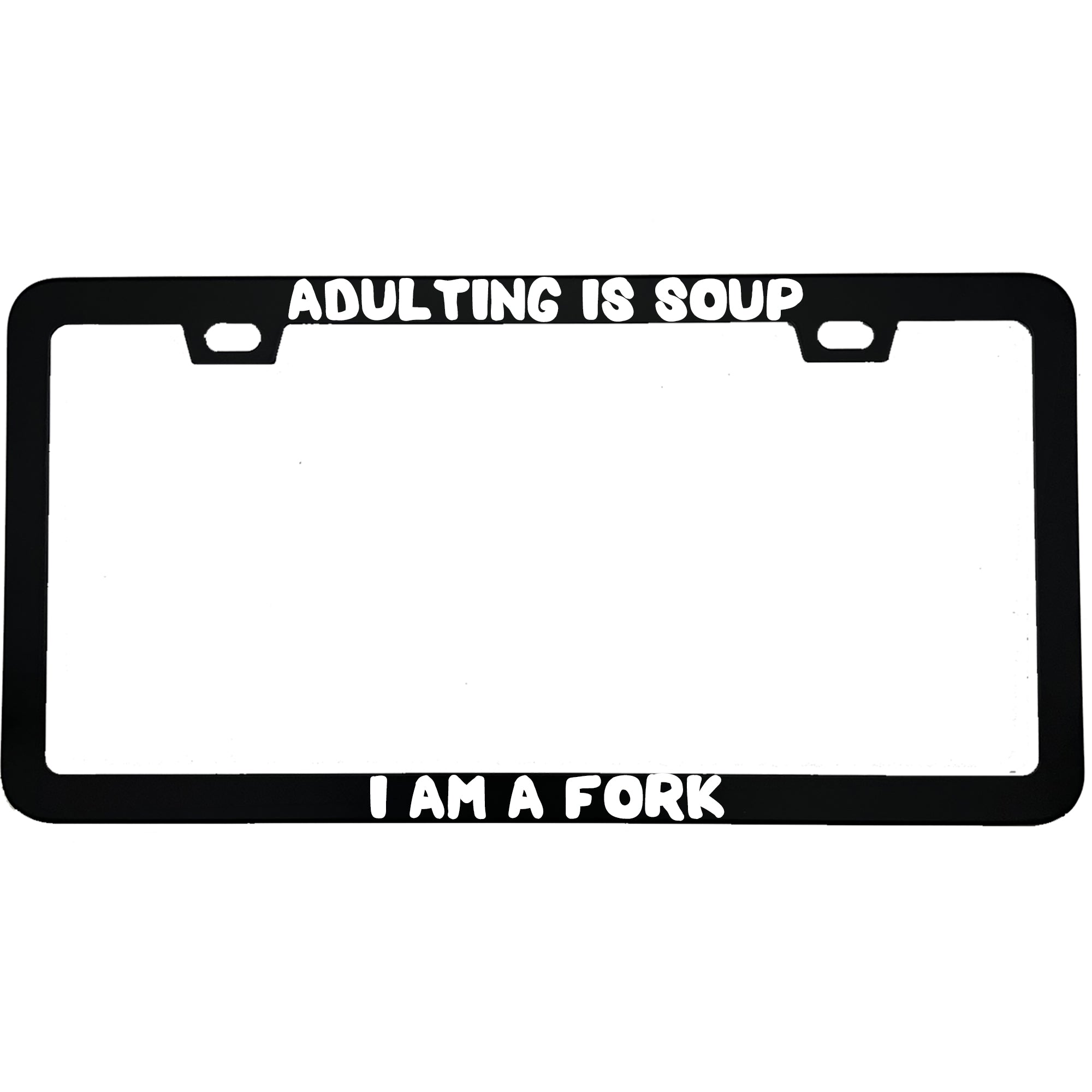 "Adulting Is Soup, I Am A Fork" funny aluminum license plate frame β front view