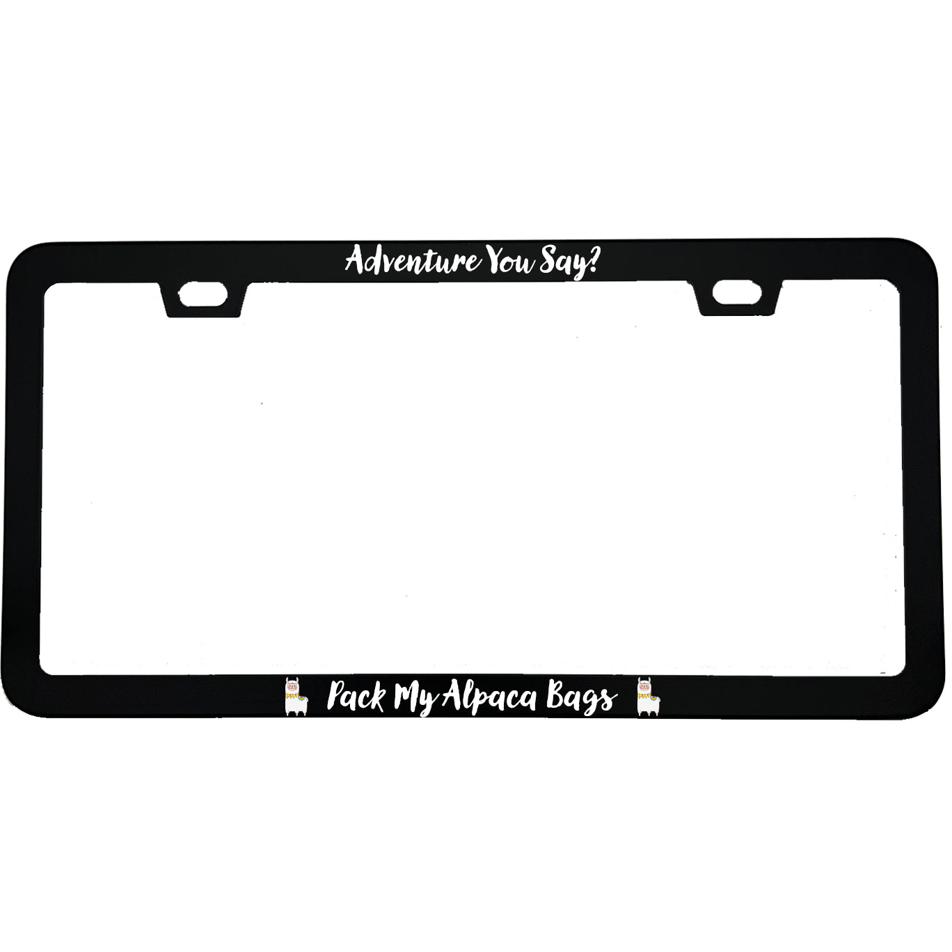 "Adventure You Say Pack My Alpaca Bags" outdoor aluminum license plate frame — front view