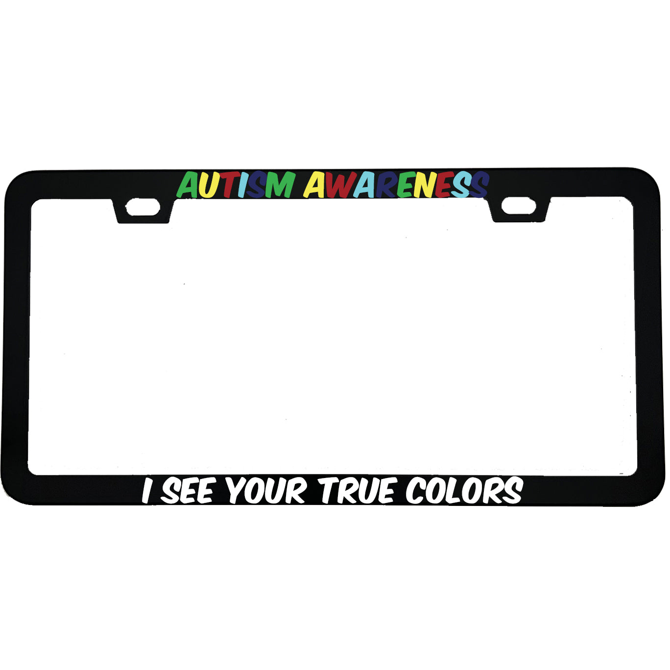 "Autism Awareness I See Your True Colors" autism awareness aluminum license plate frame β front view