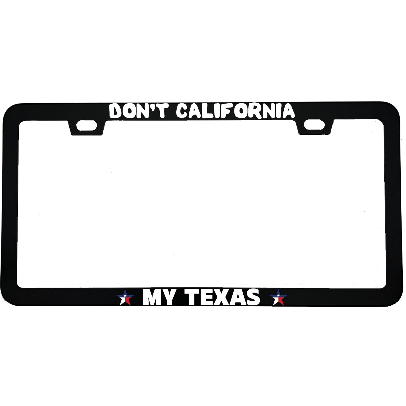 "Don't California My Texas" state pride aluminum license plate frame — front view