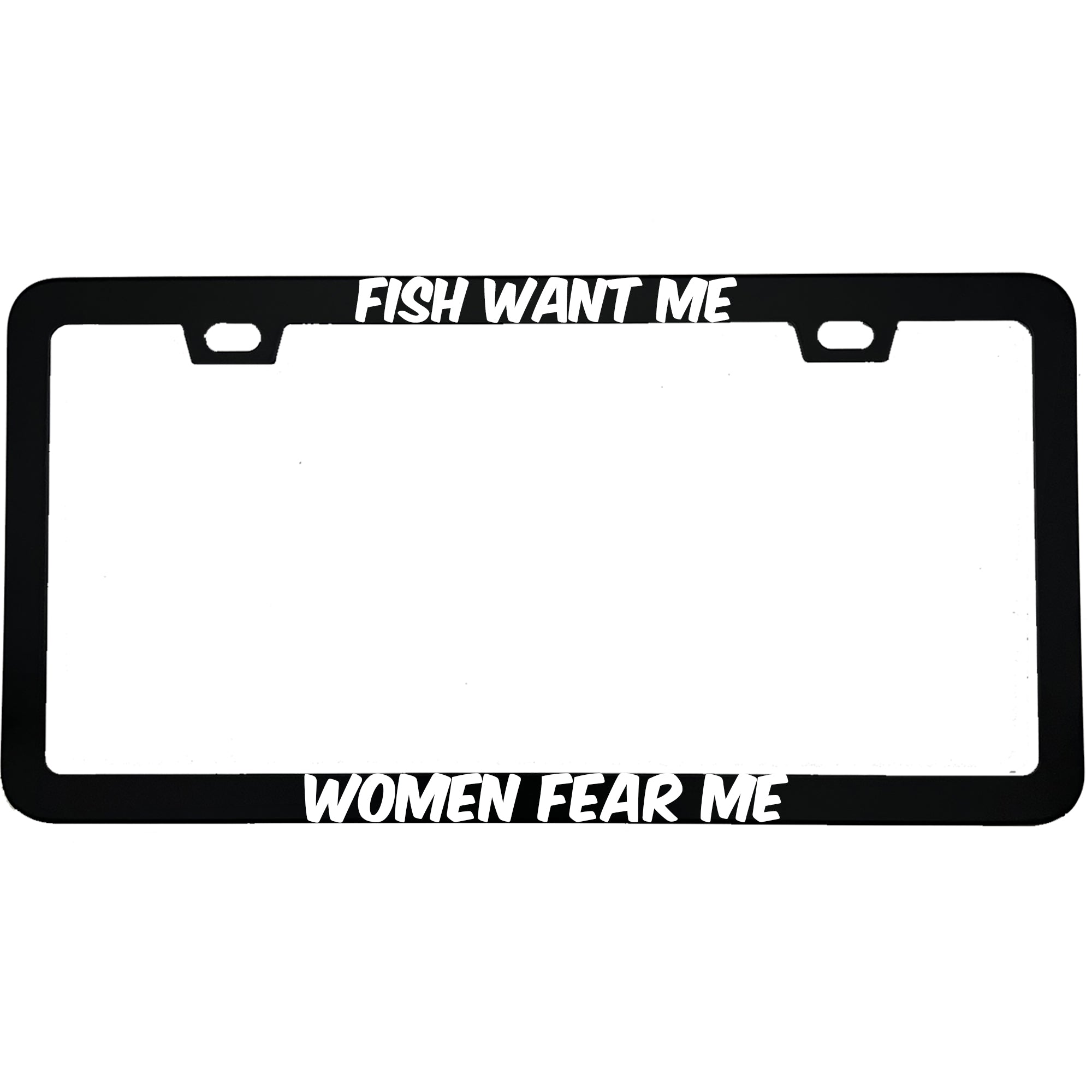 "Fish Want Me, Women Fear Me" fishing aluminum license plate frame β front view