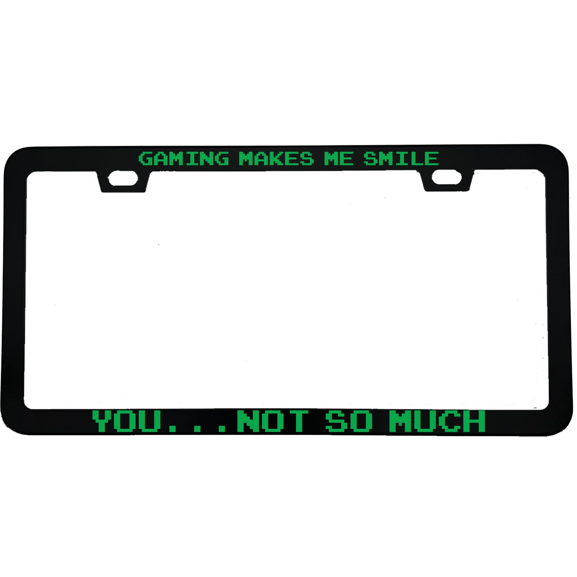 "Gaming Makes Me Smile, You Not So Much" gaming aluminum license plate frame — front view