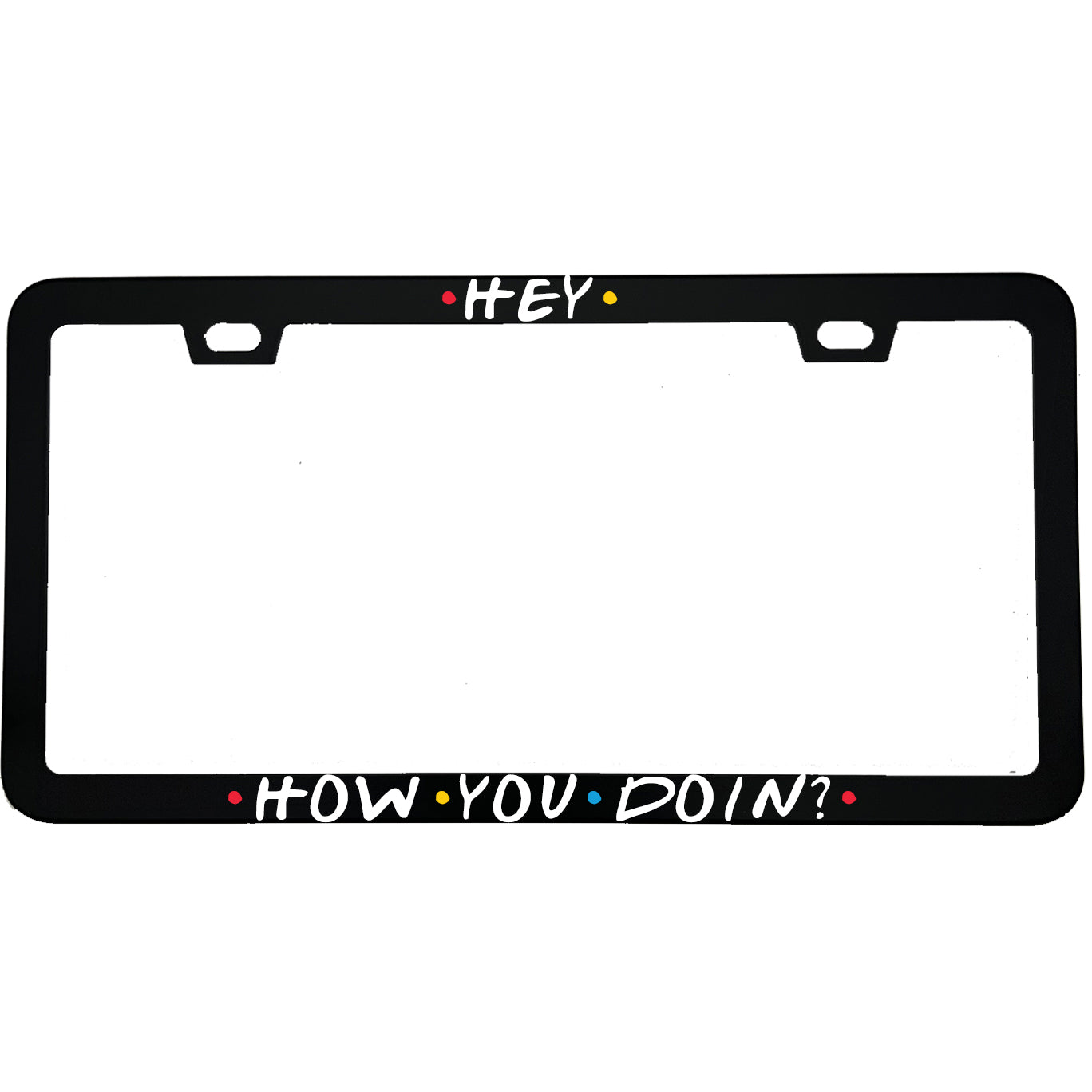 "Hey How You Doin" tv fan aluminum license plate frame — front view