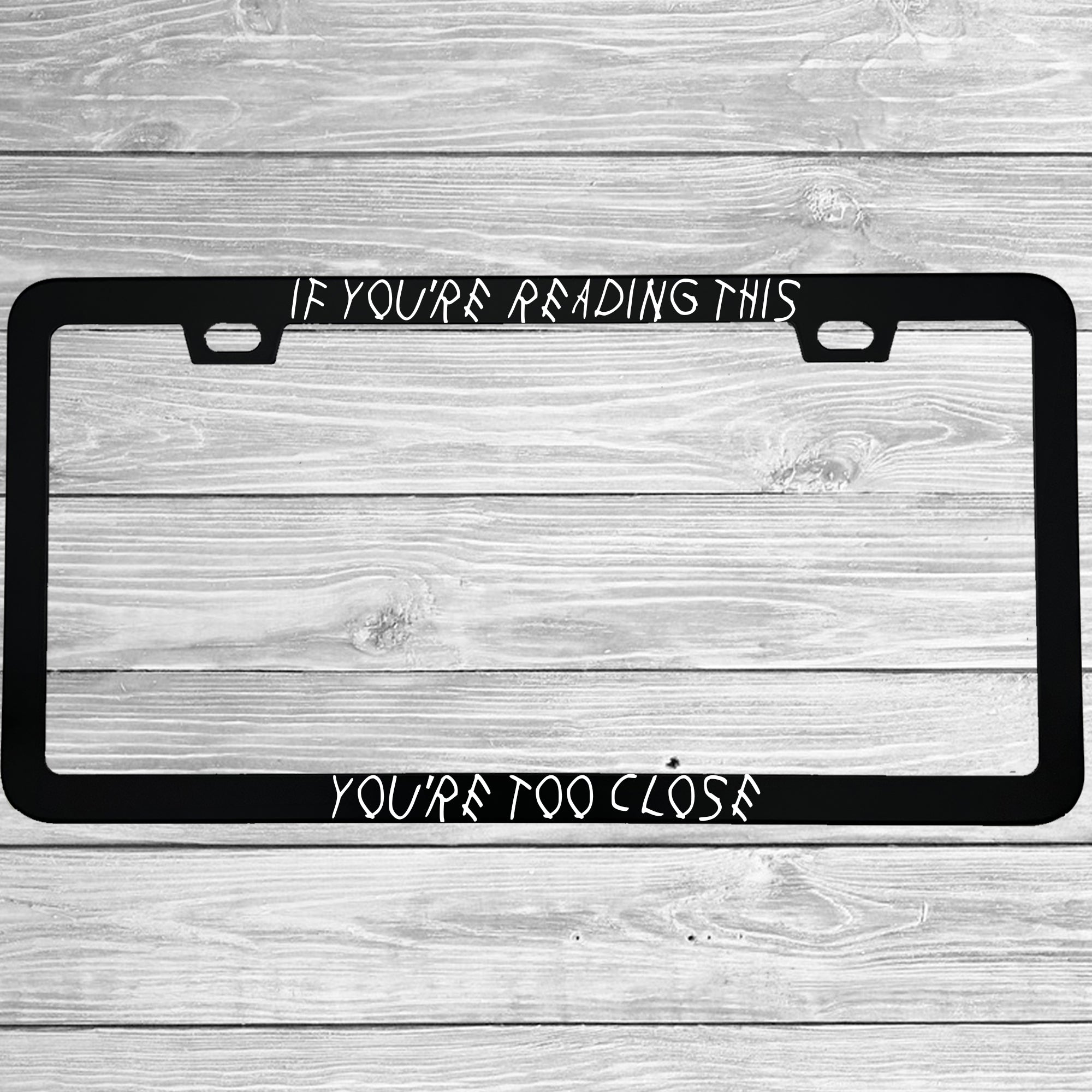If You Are Reading This You're Too Close Anti-Tailgate Aluminum License Plate Frame