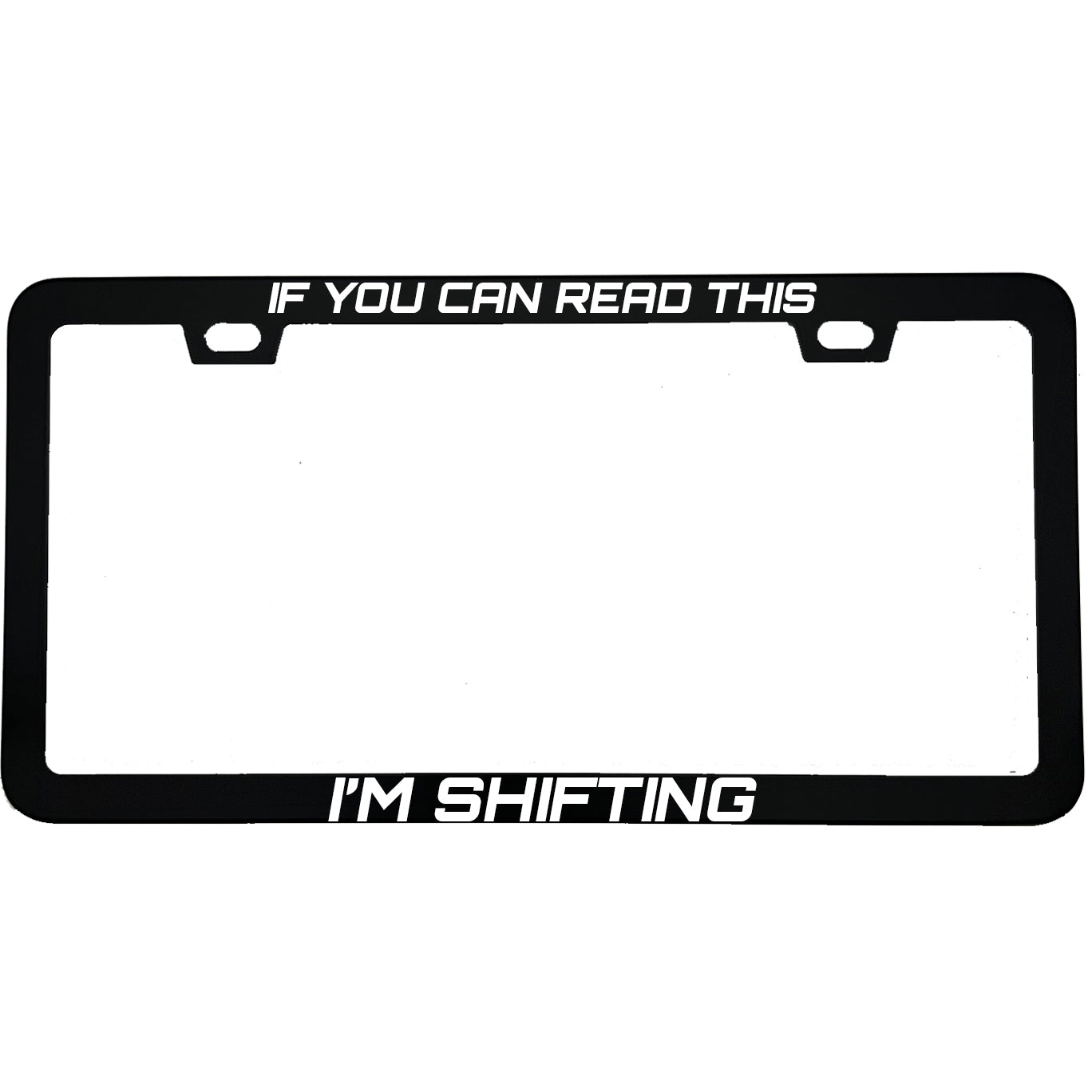 "If You Can Read This I'm Shifting" anti-tailgate aluminum license plate frame β front view