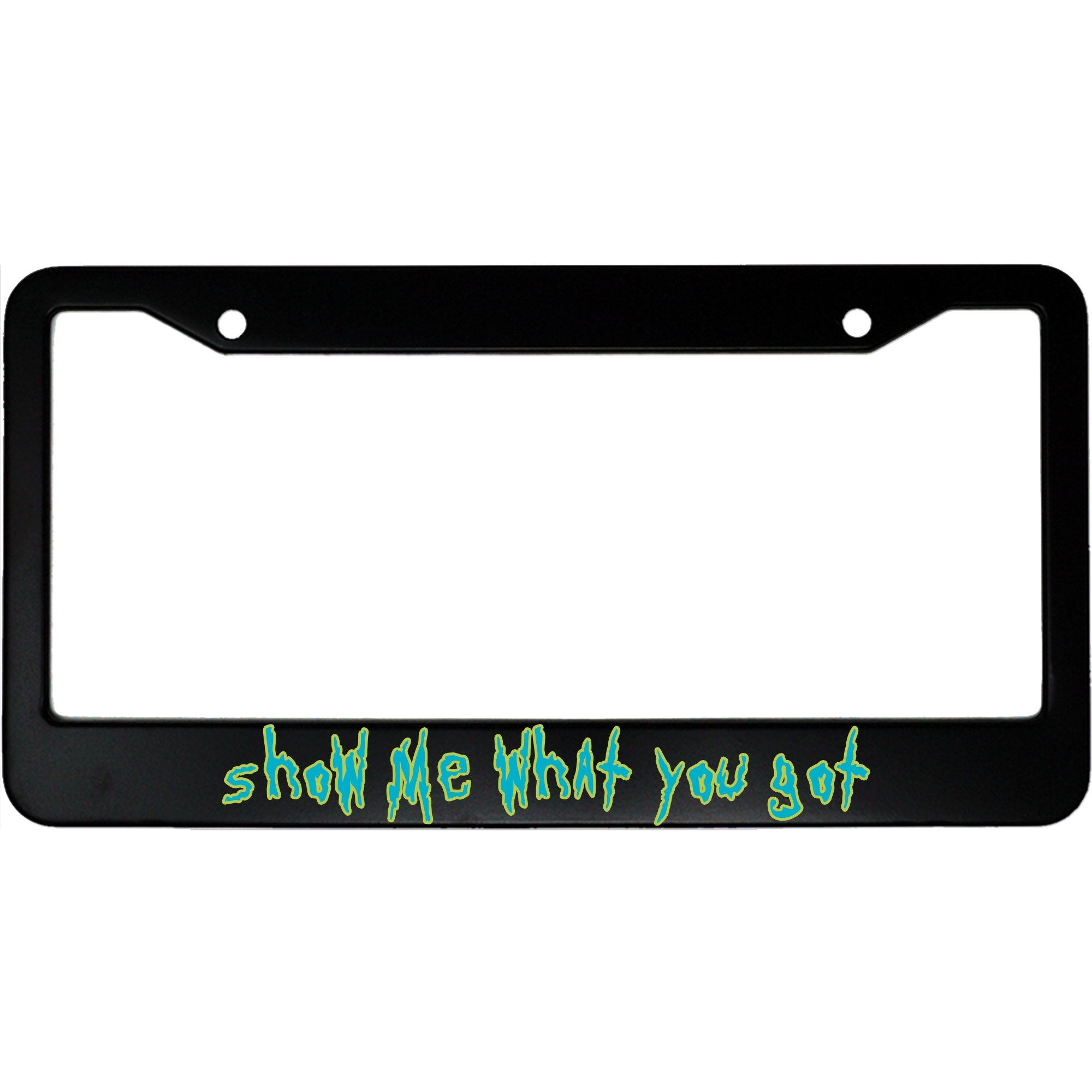 Show Me What You Got Aluminum License Plate Frame