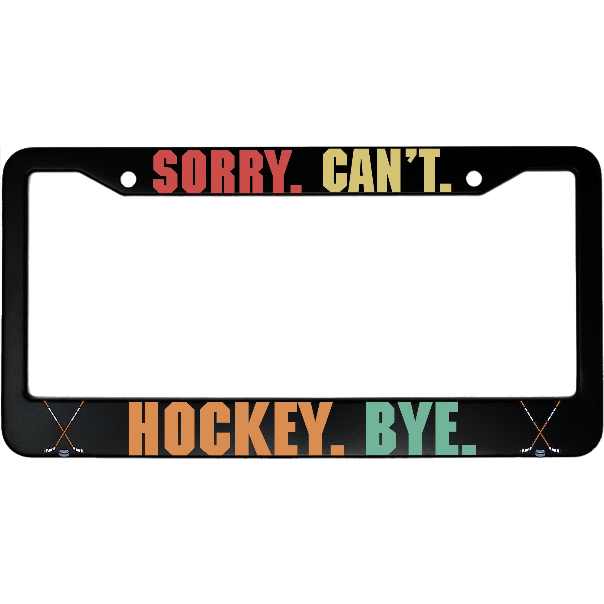 Sorry, Can’t. Hockey. Bye. License Plate Frame - Funny Aluminum Car Accessory for Hockey Fans