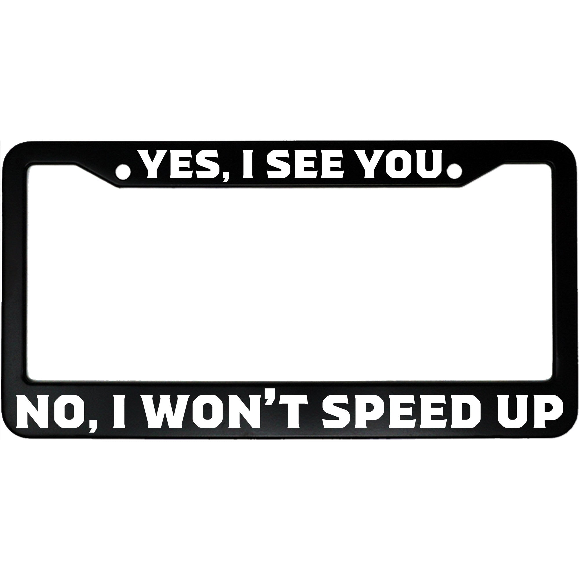 Yes I See You, No I Won’t Speed Up License Plate Frame - Funny Aluminum Car Accessory for Drivers