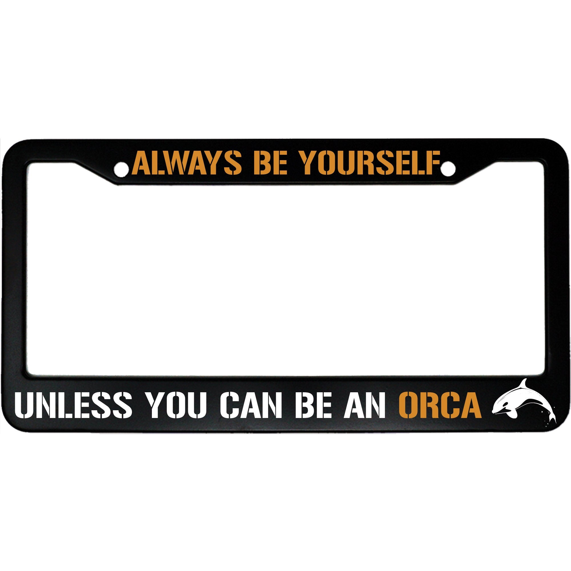 Always Be Yourself Unless You Can Be An Orca License Plate Frame - Funny Aluminum Car Accessory for Whale Lovers