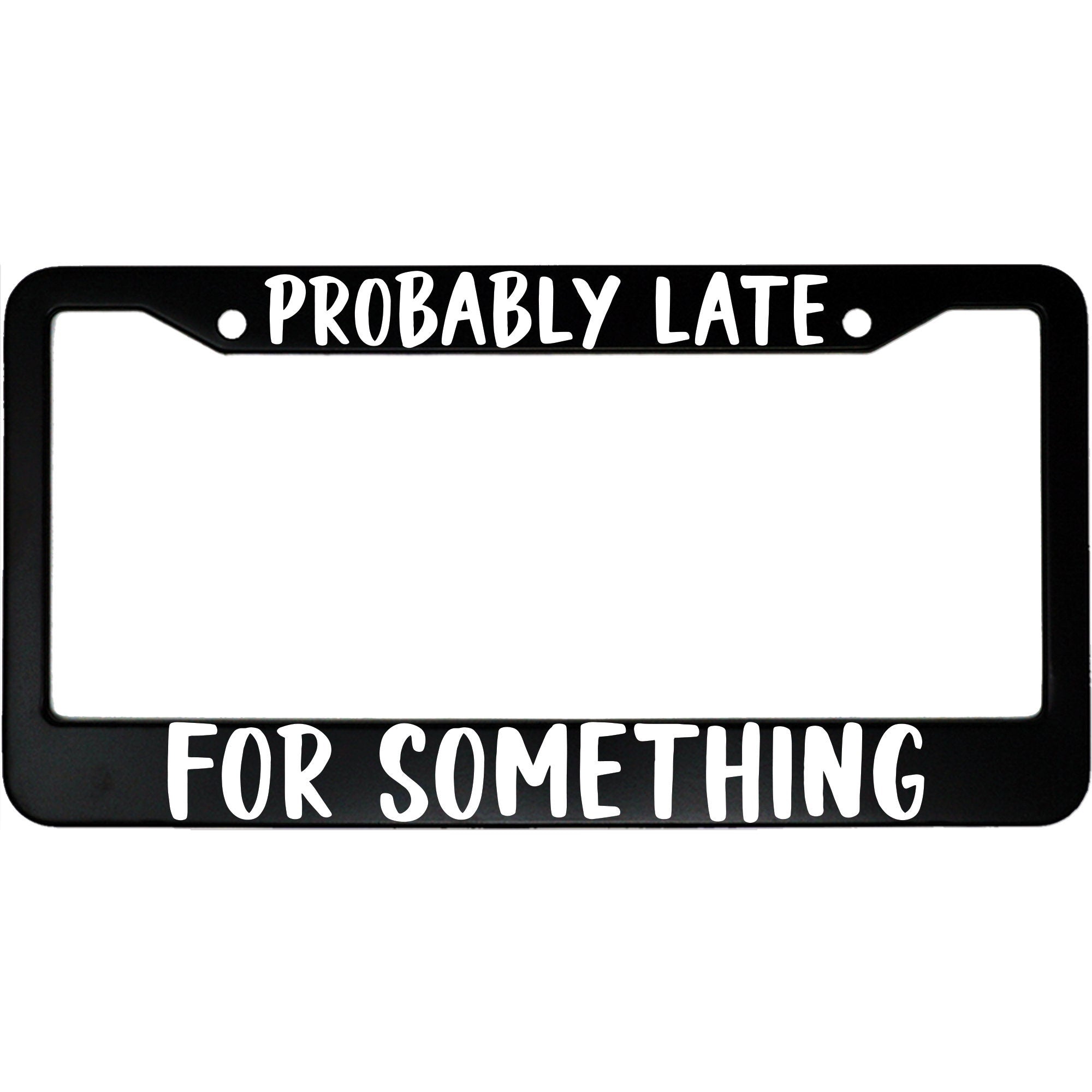 Probably Late For Something Funny Procrastination Aluminum Car License Plate Frame