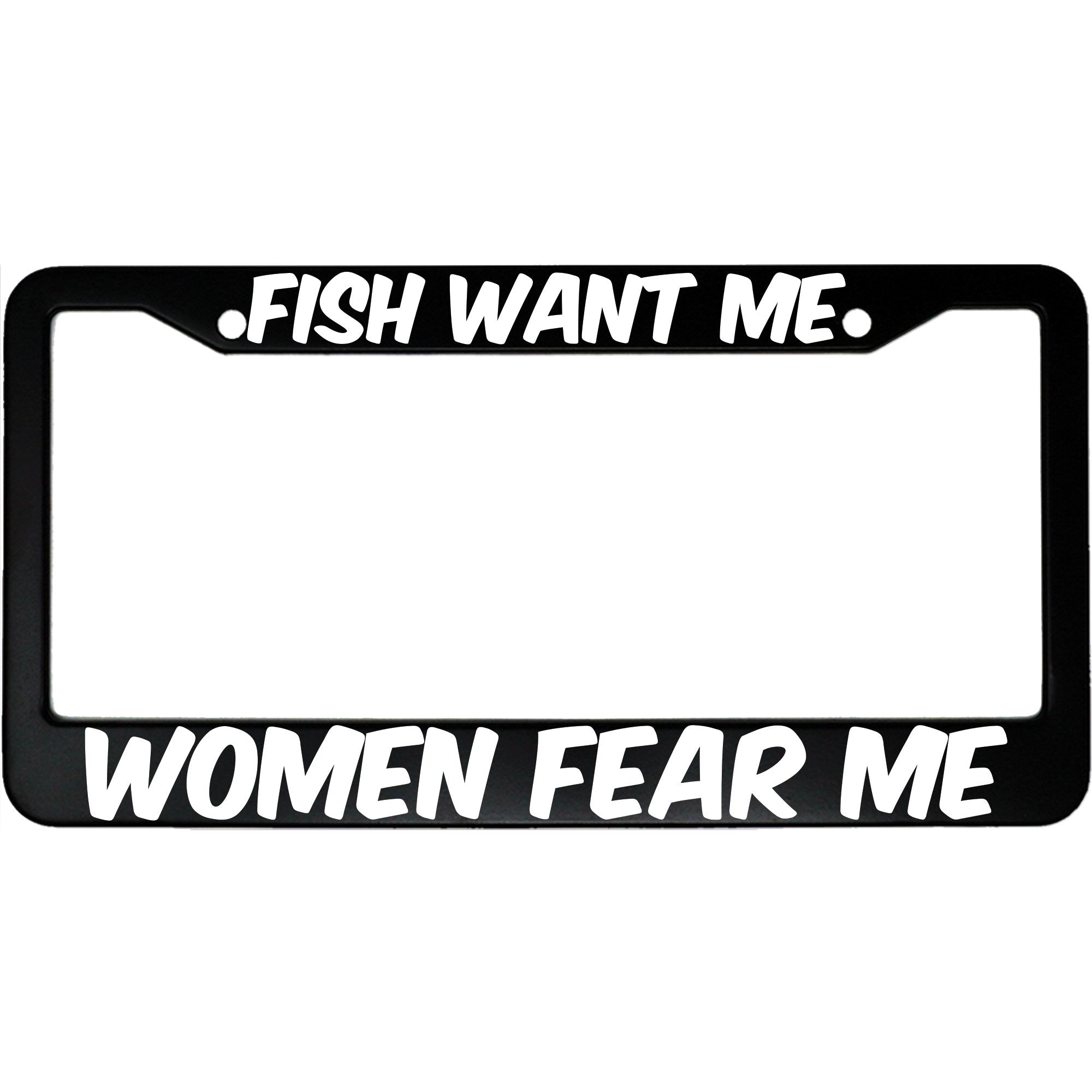 Fish Want Me, Women Fear Me License Plate Frame - Funny Aluminum Car Accessory for Fishermen