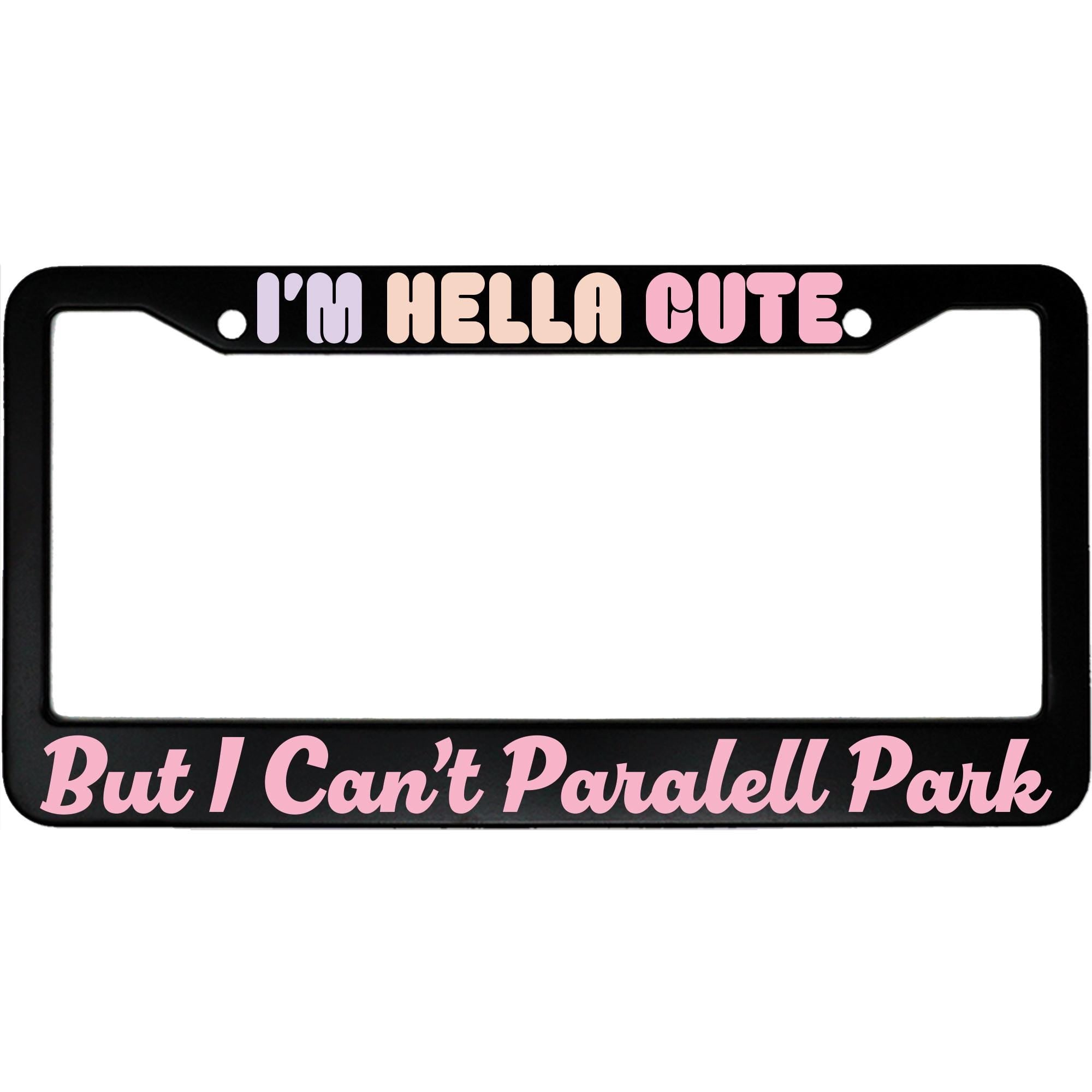 I'm Hella Cute But I Can't Parallel Park License Plate Frame - Funny Aluminum Car Accessory for Sassy Drivers