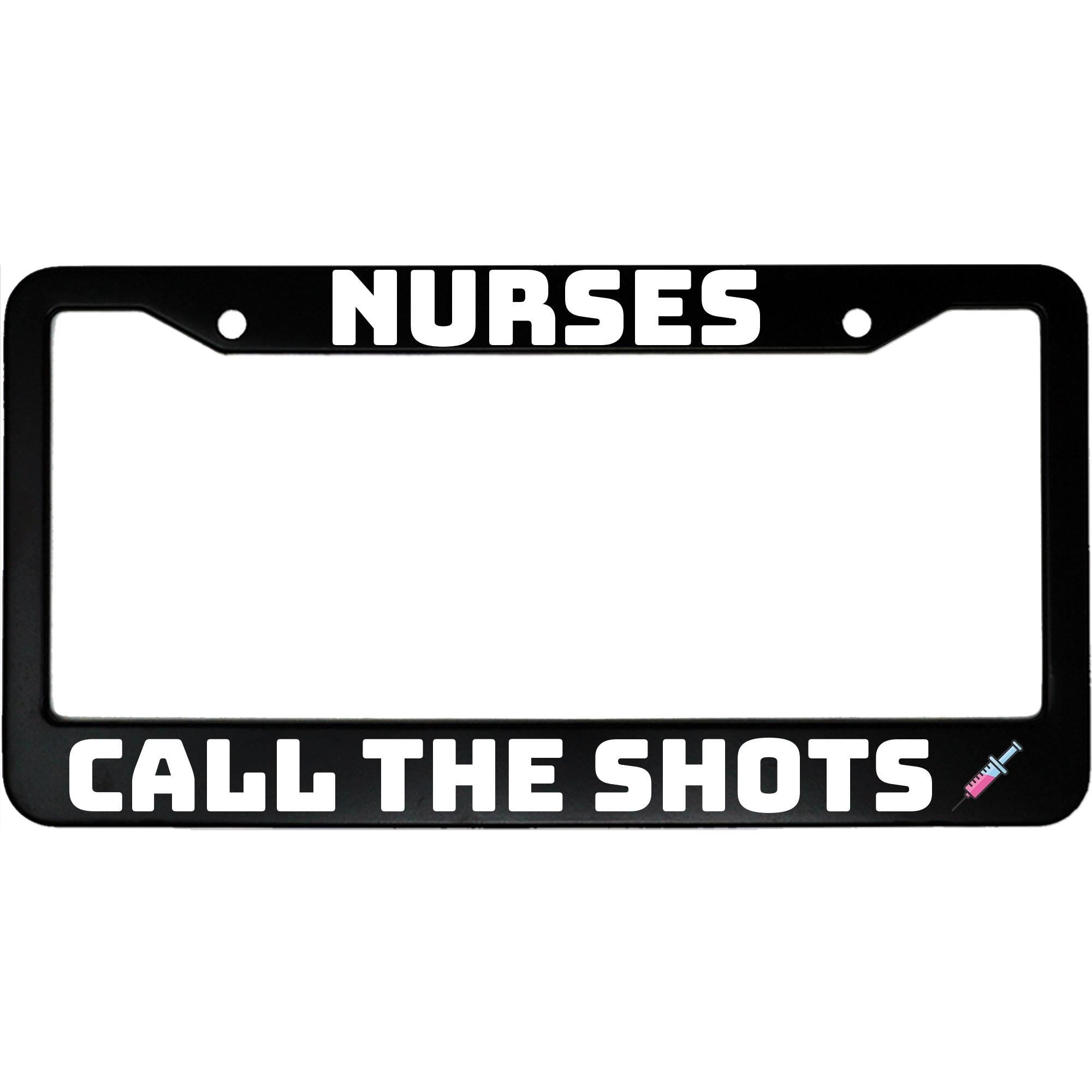 Nurses Call The Shots License Plate Frame - Funny Aluminum Car Accessory for Nurses